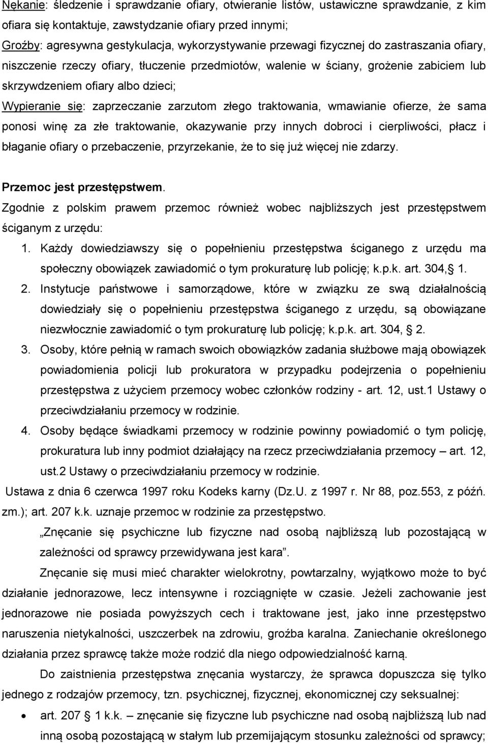 zarzutom złego traktowania, wmawianie ofierze, że sama ponosi winę za złe traktowanie, okazywanie przy innych dobroci i cierpliwości, płacz i błaganie ofiary o przebaczenie, przyrzekanie, że to się