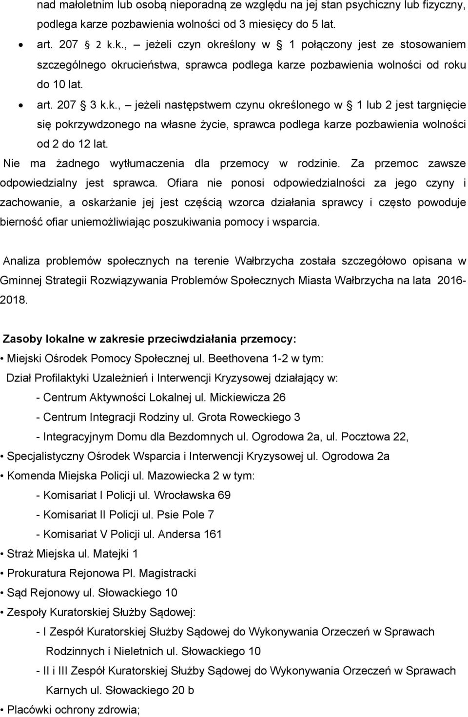 k., jeżeli czyn określony w 1 połączony jest ze stosowaniem szczególnego okrucieństwa, sprawca podlega karze pozbawienia wolności od roku do 10 lat. art. 207 3 k.k., jeżeli następstwem czynu określonego w 1 lub 2 jest targnięcie się pokrzywdzonego na własne życie, sprawca podlega karze pozbawienia wolności od 2 do 12 lat.