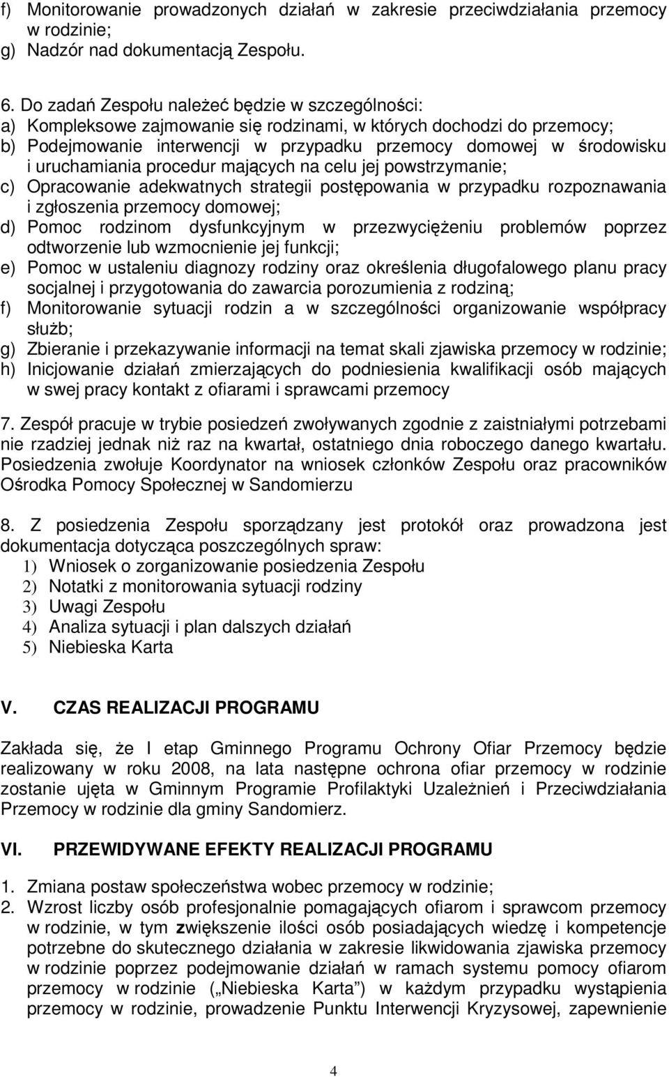 procedur majcych na celu jej powstrzymanie; c) Opracowanie adekwatnych strategii postpowania w przypadku rozpoznawania i zgłoszenia przemocy domowej; d) Pomoc rodzinom dysfunkcyjnym w przezwycieniu