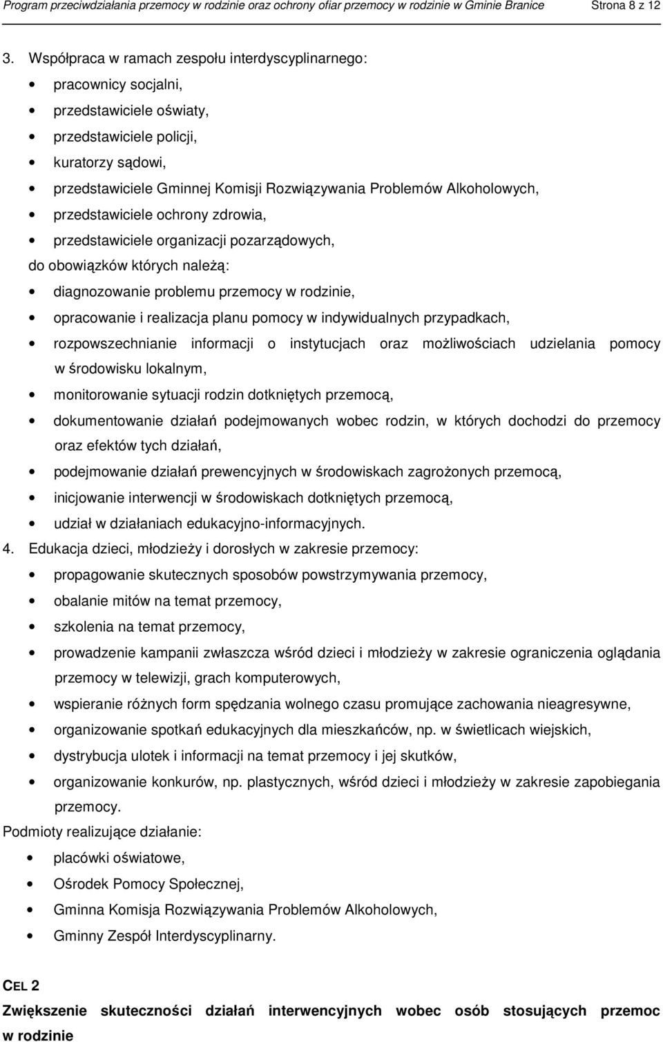 Alkoholowych, przedstawiciele ochrony zdrowia, przedstawiciele organizacji pozarządowych, do obowiązków których należą: diagnozowanie problemu przemocy w rodzinie, opracowanie i realizacja planu