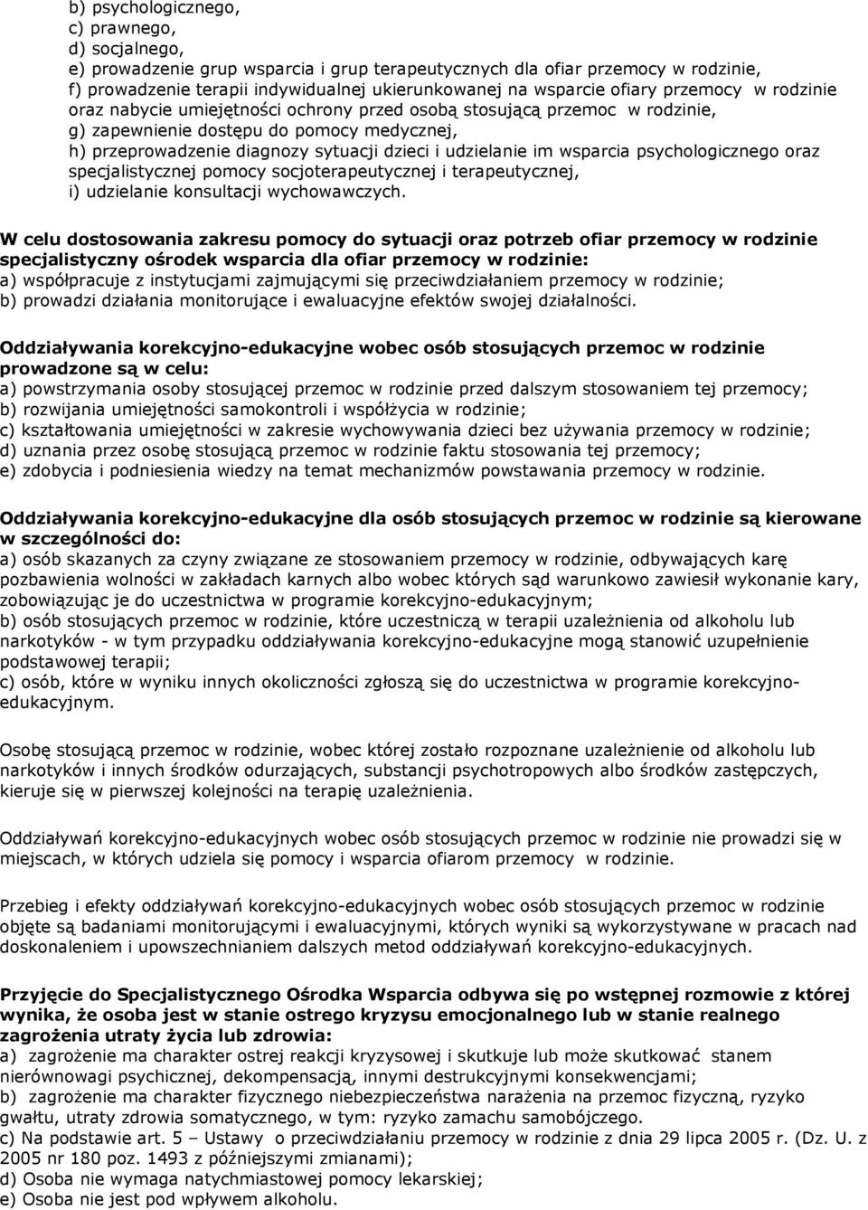 udzielanie im wsparcia psychologicznego oraz specjalistycznej pomocy socjoterapeutycznej i terapeutycznej, i) udzielanie konsultacji wychowawczych.