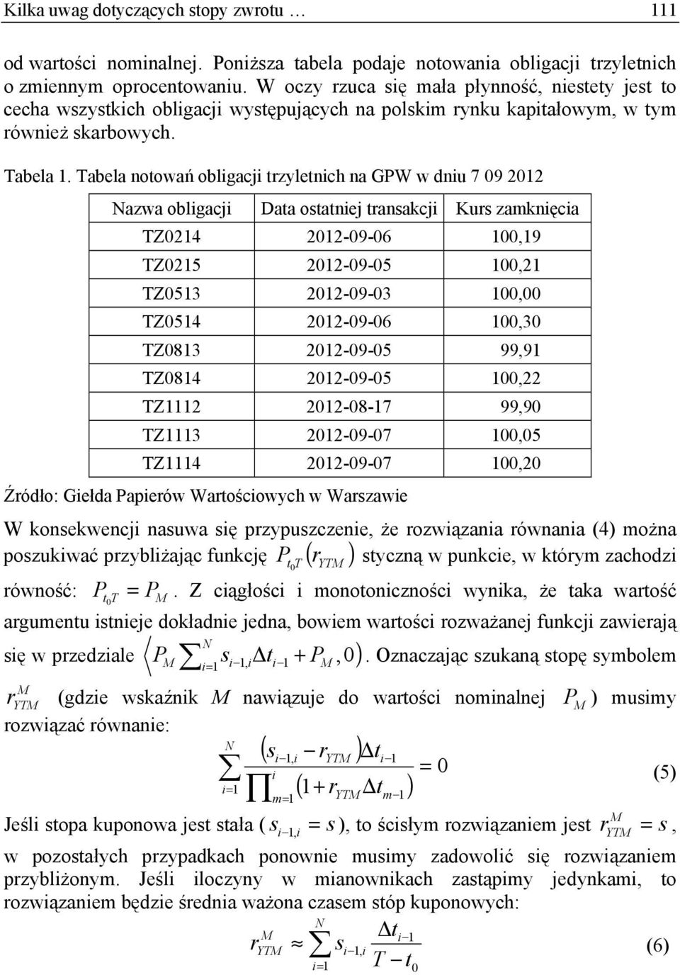 Tabela noowań oblgacj zylench na GW w dnu 7 09 202 azwa oblgacj Daa oanej anakcj Ku zamknęca TZ024 202-09-06 00,9 TZ025 202-09-05 00,2 TZ053 202-09-03 00,00 TZ054 202-09-06 00,30 TZ083 202-09-05 99,9
