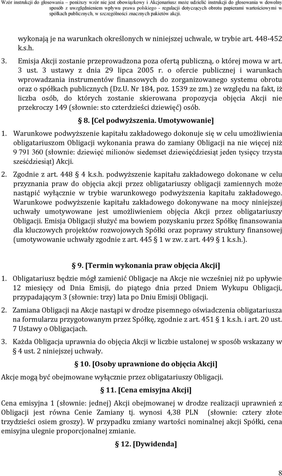 ) ze względu na fakt, iż liczba osób, do których zostanie skierowana propozycja objęcia Akcji nie przekroczy 149 (słownie: sto czterdzieści dziewięć) osób. 8. [Cel podwyższenia. Umotywowanie] 1.