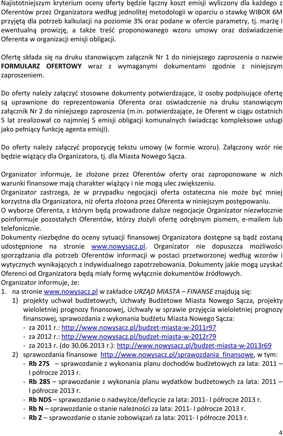 Ofertę składa się na druku stanowiącym załącznik Nr 1 do niniejszego zaproszenia o nazwie FORMULARZ OFERTOWY wraz z wymaganymi dokumentami zgodnie z niniejszym zaproszeniem.