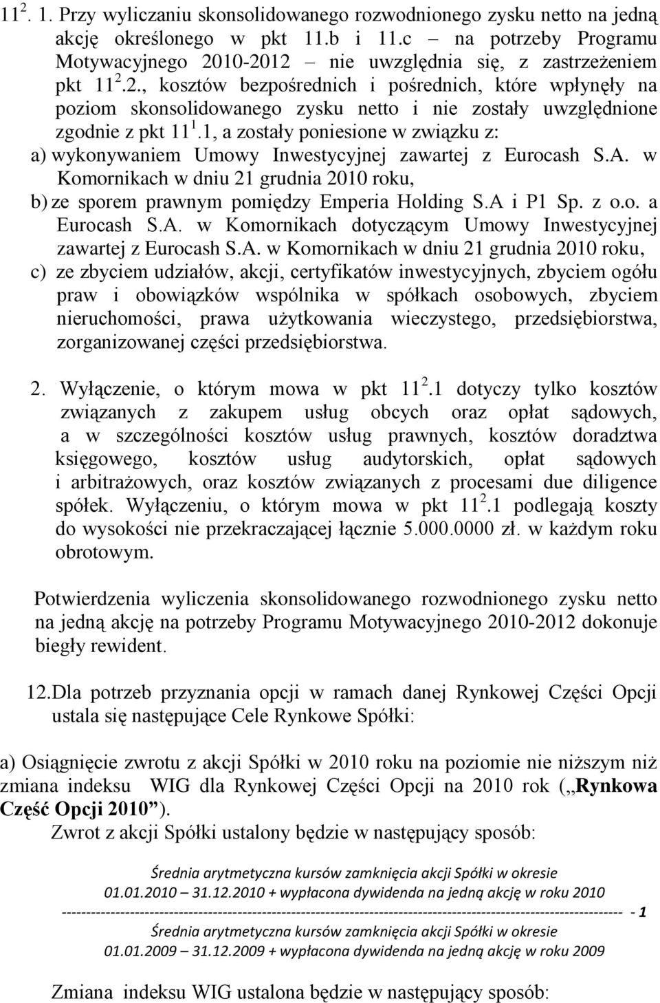 1, a zostały poniesione w związku z: a) wykonywaniem Umowy Inwestycyjnej zawartej z Eurocash S.A. w Komornikach w dniu 21 grudnia 2010 roku, b) ze sporem prawnym pomiędzy Emperia Holding S.A i P1 Sp.