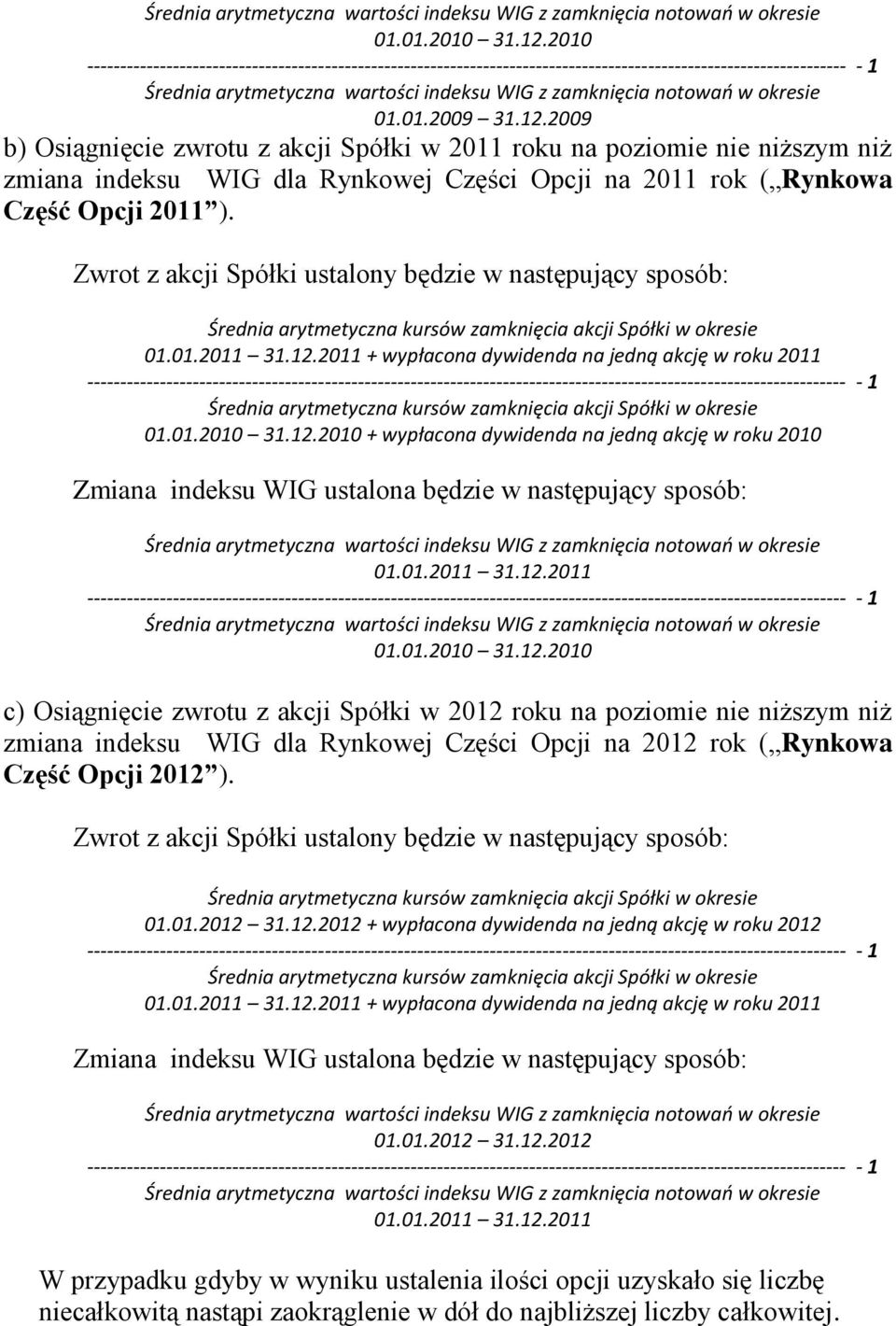 01.01.2009 31.12.2009 b) Osiągnięcie zwrotu z akcji Spółki w 2011 roku na poziomie nie niższym niż zmiana indeksu WIG dla Rynkowej Części Opcji na 2011 rok ( Rynkowa Część Opcji 2011 ).