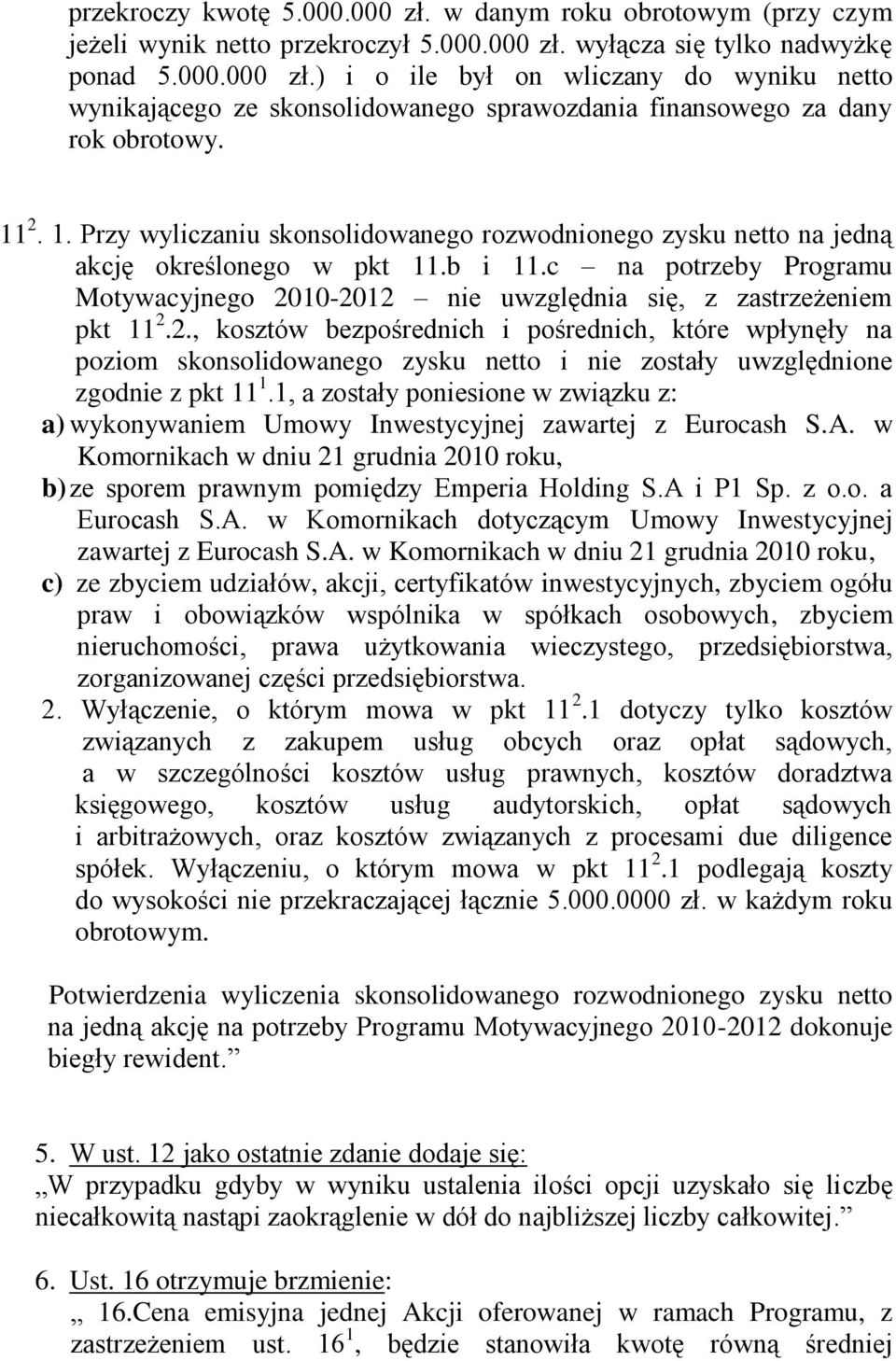 c na potrzeby Programu Motywacyjnego 2010-2012 nie uwzględnia się, z zastrzeżeniem pkt 11 2.2., kosztów bezpośrednich i pośrednich, które wpłynęły na poziom skonsolidowanego zysku netto i nie zostały uwzględnione zgodnie z pkt 11 1.