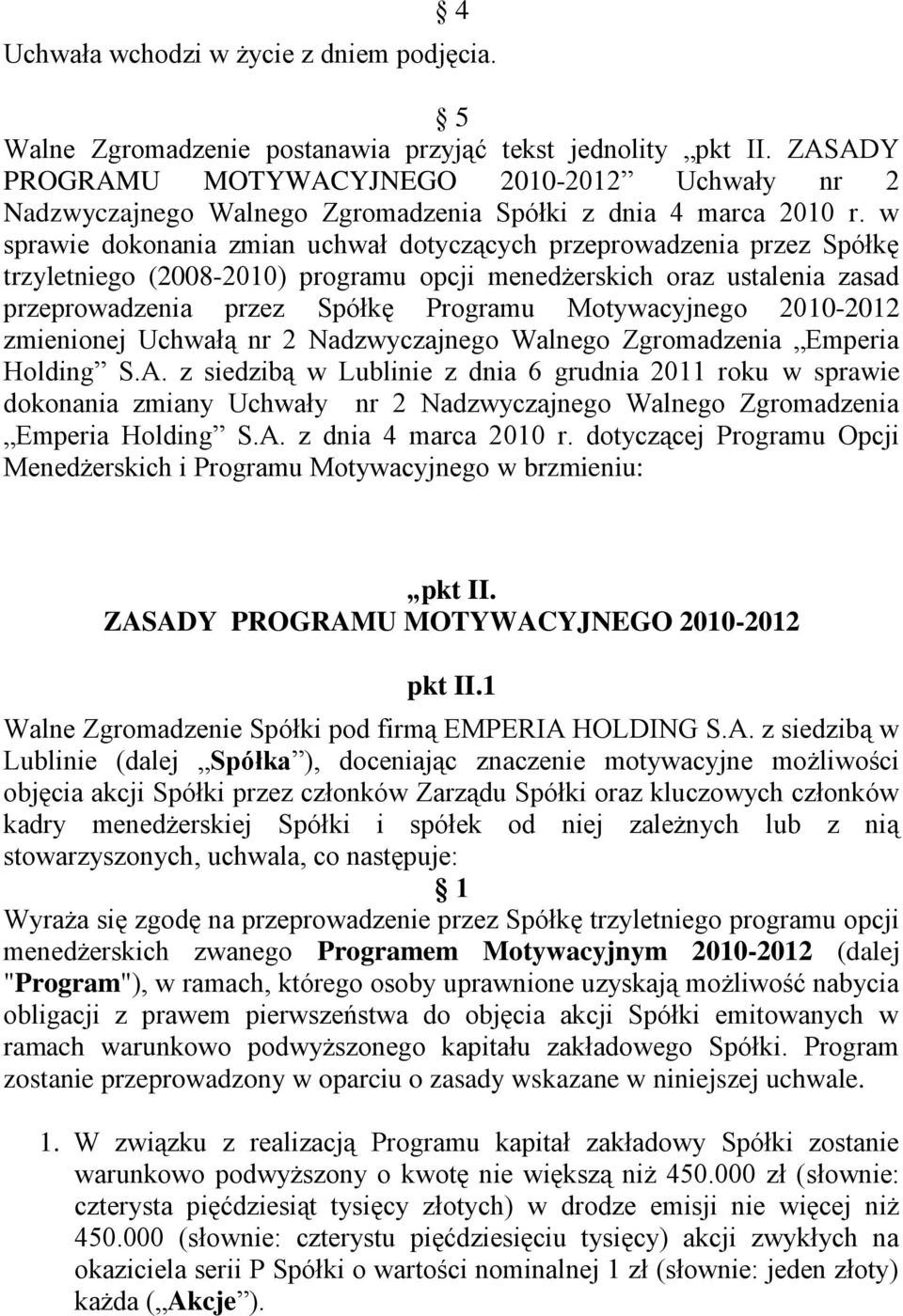 w sprawie dokonania zmian uchwał dotyczących przeprowadzenia przez Spółkę trzyletniego (2008-2010) programu opcji menedżerskich oraz ustalenia zasad przeprowadzenia przez Spółkę Programu