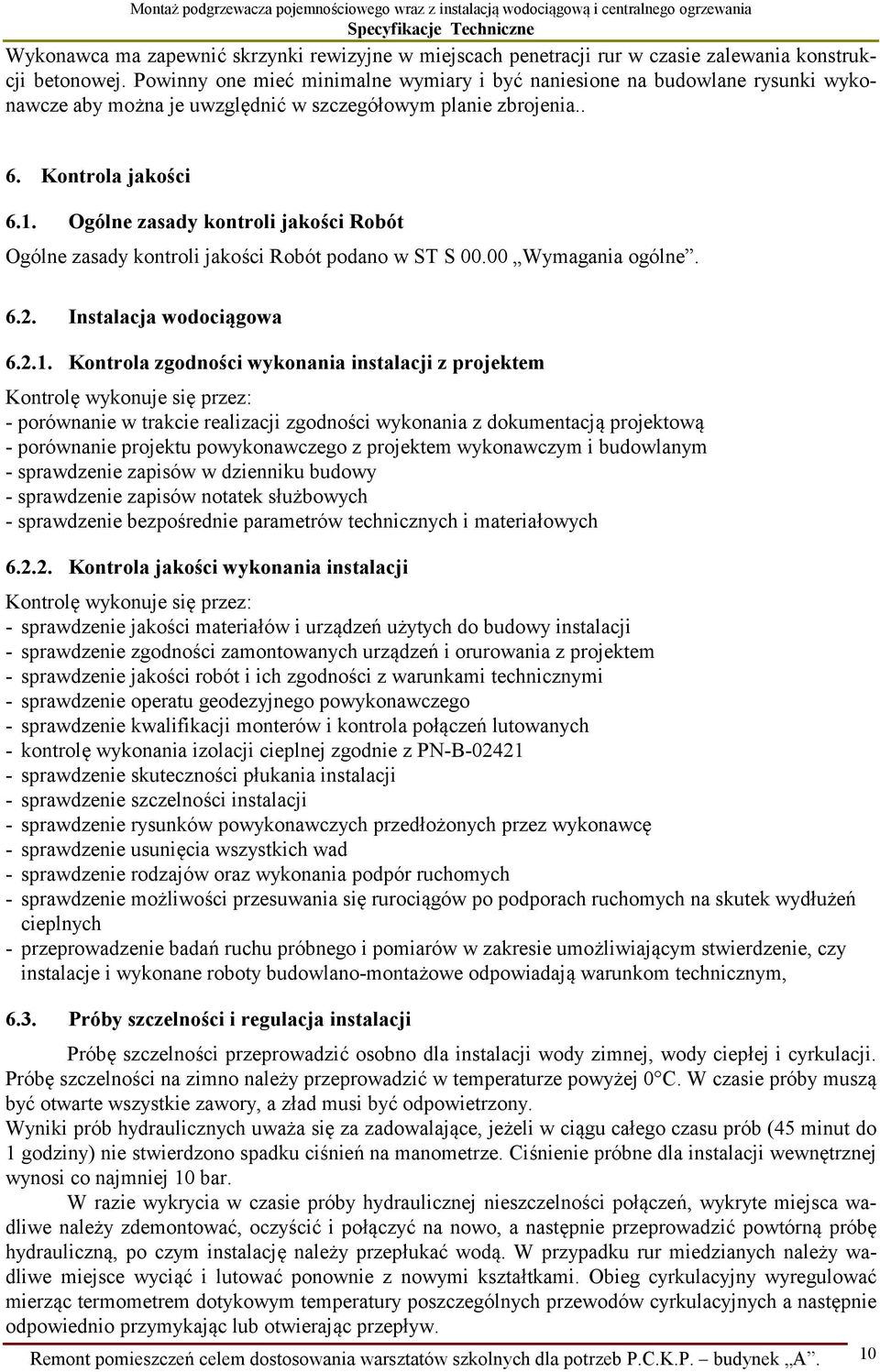 Ogólne zasady kontroli jakości Robót Ogólne zasady kontroli jakości Robót podano w ST S 00.00 Wymagania ogólne. 6.2. Instalacja wodociągowa 6.2.1.