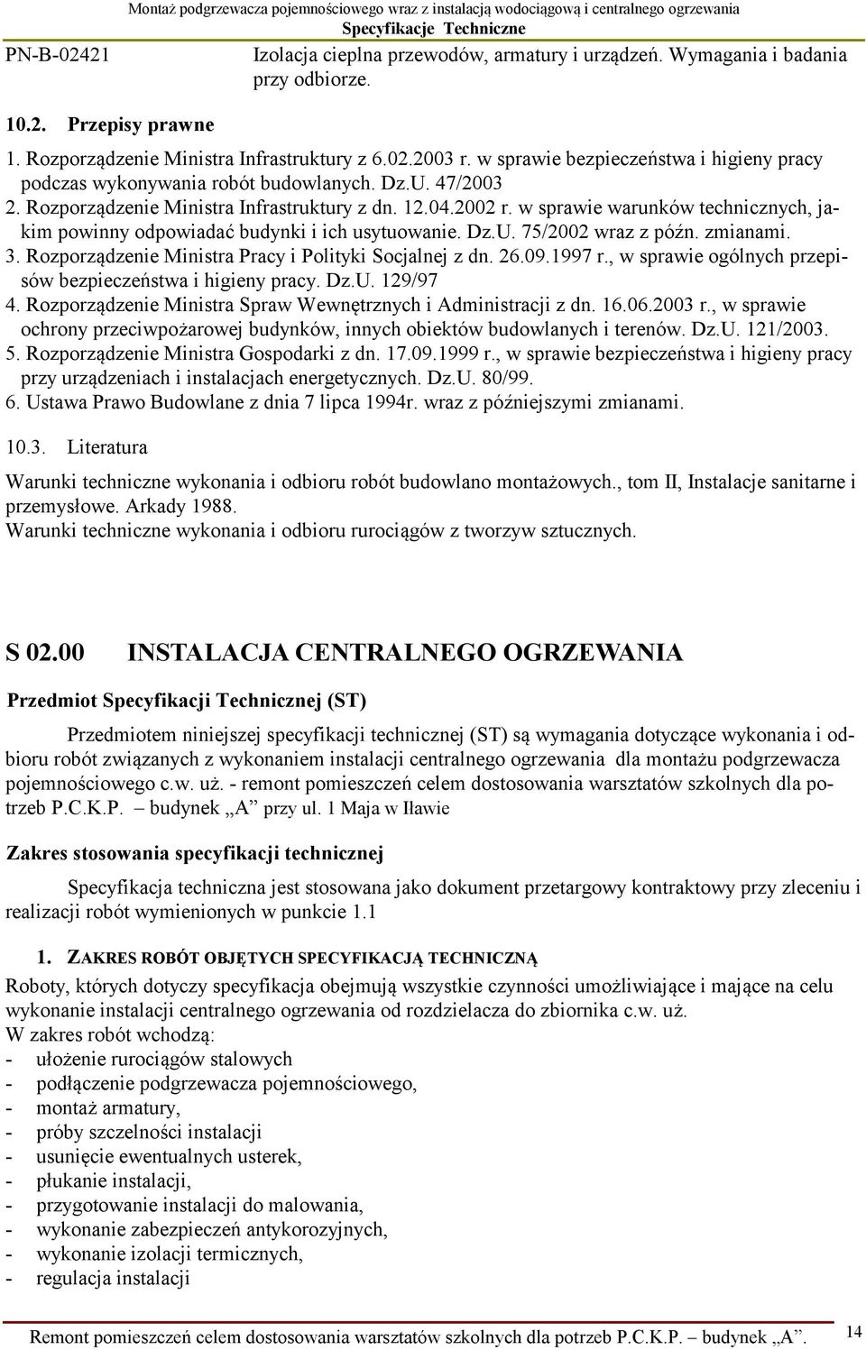 04.2002 r. w sprawie warunków technicznych, jakim powinny odpowiadać budynki i ich usytuowanie. Dz.U. 75/2002 wraz z późn. zmianami. 3. Rozporządzenie Ministra Pracy i Polityki Socjalnej z dn. 26.09.