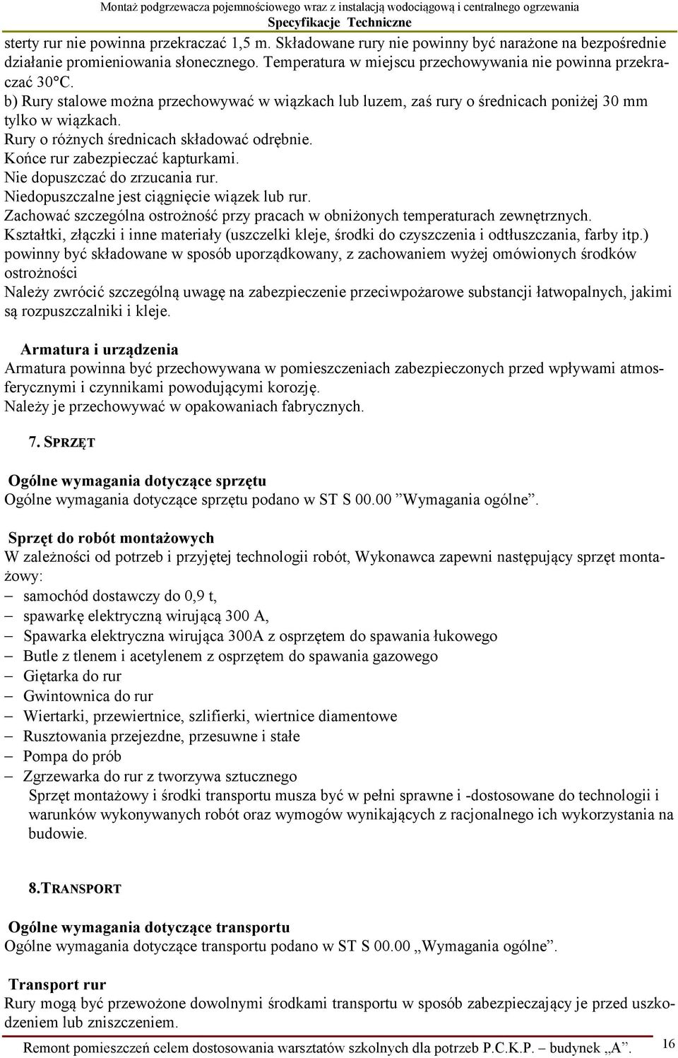 Rury o różnych średnicach składować odrębnie. Końce rur zabezpieczać kapturkami. Nie dopuszczać do zrzucania rur. Niedopuszczalne jest ciągnięcie wiązek lub rur.