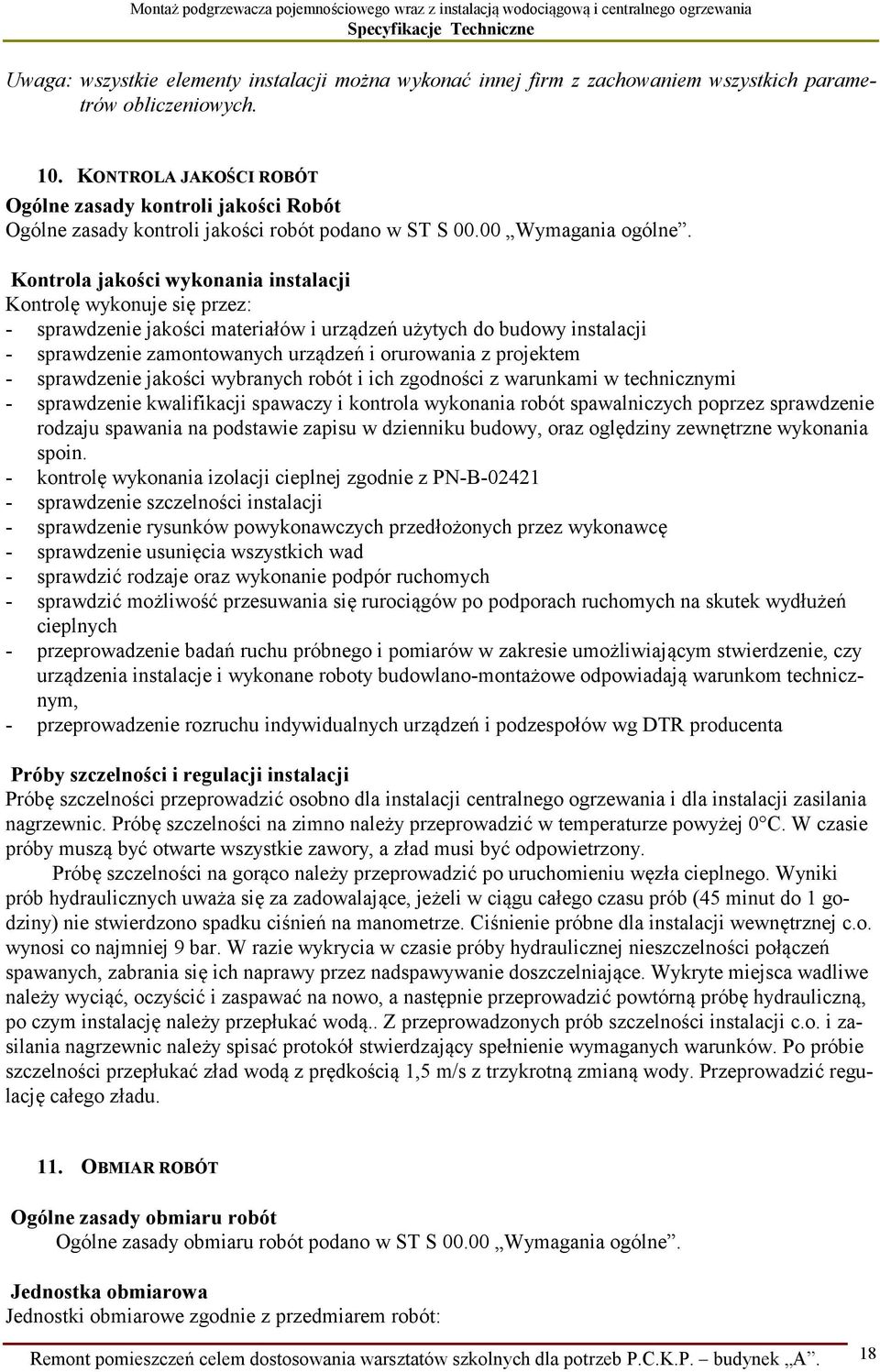 Kontrola jakości wykonania instalacji Kontrolę wykonuje się przez: - sprawdzenie jakości materiałów i urządzeń użytych do budowy instalacji - sprawdzenie zamontowanych urządzeń i orurowania z
