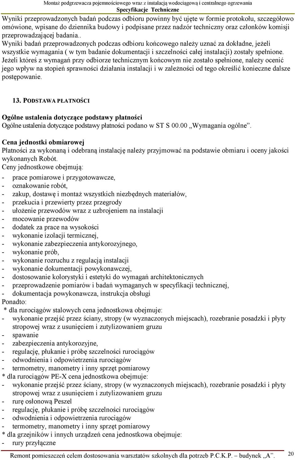 . Wyniki badań przeprowadzonych podczas odbioru końcowego należy uznać za dokładne, jeżeli wszystkie wymagania ( w tym badanie dokumentacji i szczelności całej instalacji) zostały spełnione.