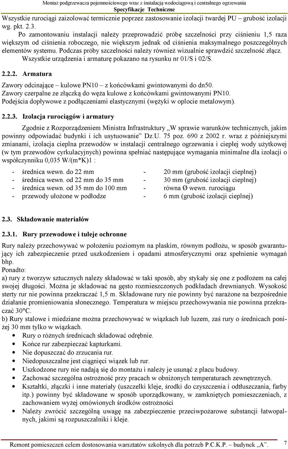 systemu. Podczas próby szczelności należy również wizualnie sprawdzić szczelność złącz. Wszystkie urządzenia i armaturę pokazano na rysunku nr 01/S i 02/