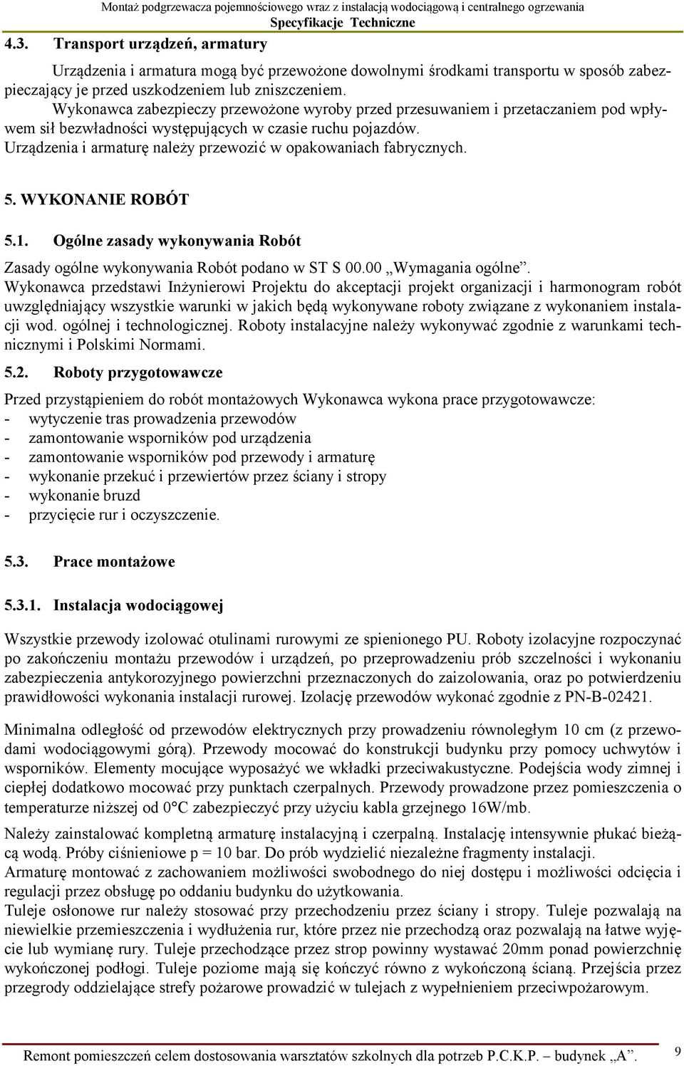 Urządzenia i armaturę należy przewozić w opakowaniach fabrycznych. 5. WYKONANIE ROBÓT 5.1. Ogólne zasady wykonywania Robót Zasady ogólne wykonywania Robót podano w ST S 00.00 Wymagania ogólne.