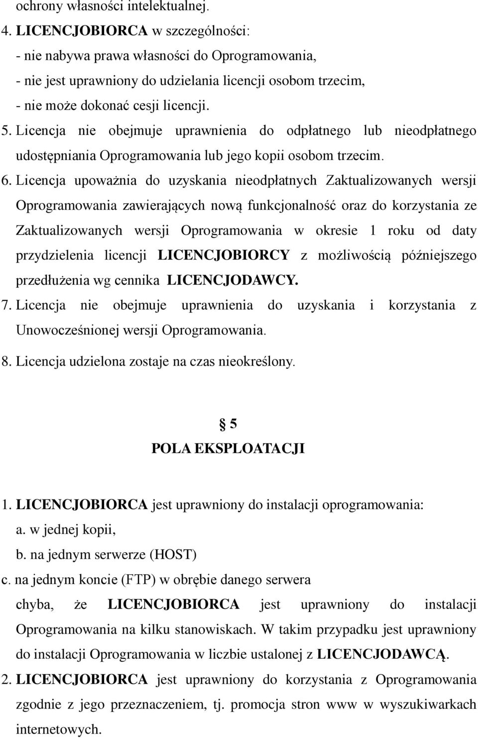 Licencja nie obejmuje uprawnienia do odpłatnego lub nieodpłatnego udostępniania Oprogramowania lub jego kopii osobom trzecim. 6.