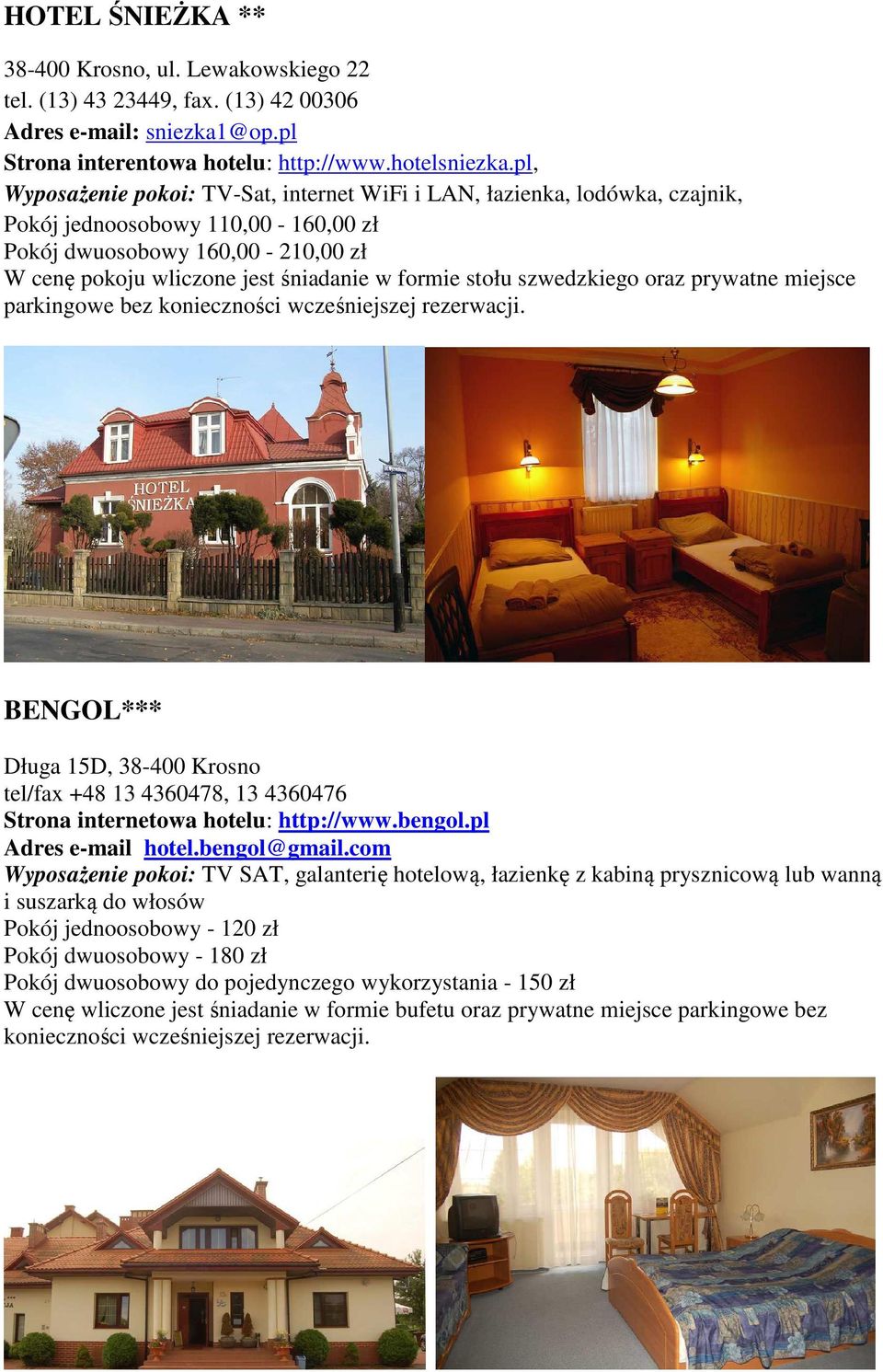 stołu szwedzkiego oraz prywatne miejsce parkingowe bez BENGOL*** Długa 15D, 38-400 Krosno tel/fax +48 13 4360478, 13 4360476 Strona internetowa hotelu: http://www.bengol.pl Adres e-mail hotel.