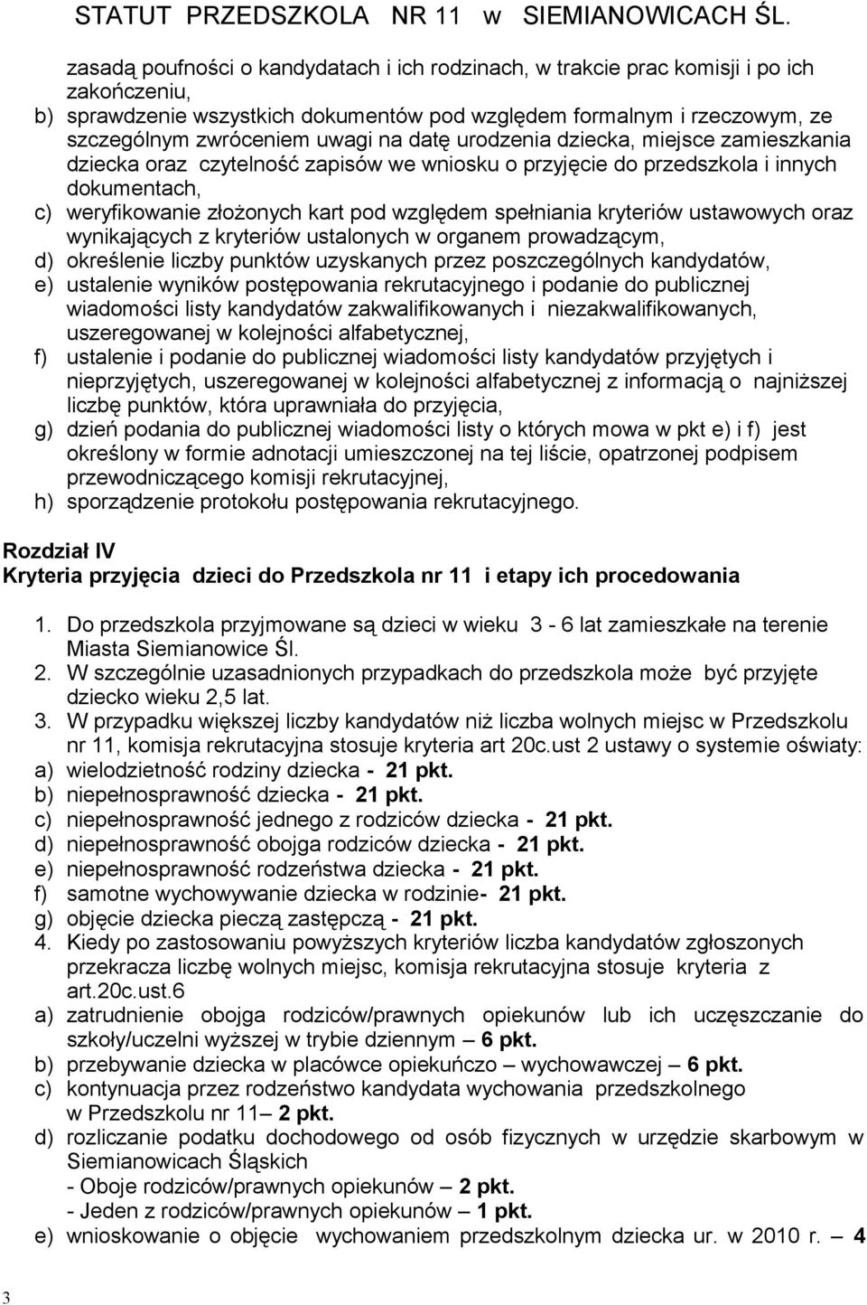 kryteriów ustawowych oraz wynikających z kryteriów ustalonych w organem prowadzącym, d) określenie liczby punktów uzyskanych przez poszczególnych kandydatów, e) ustalenie wyników postępowania