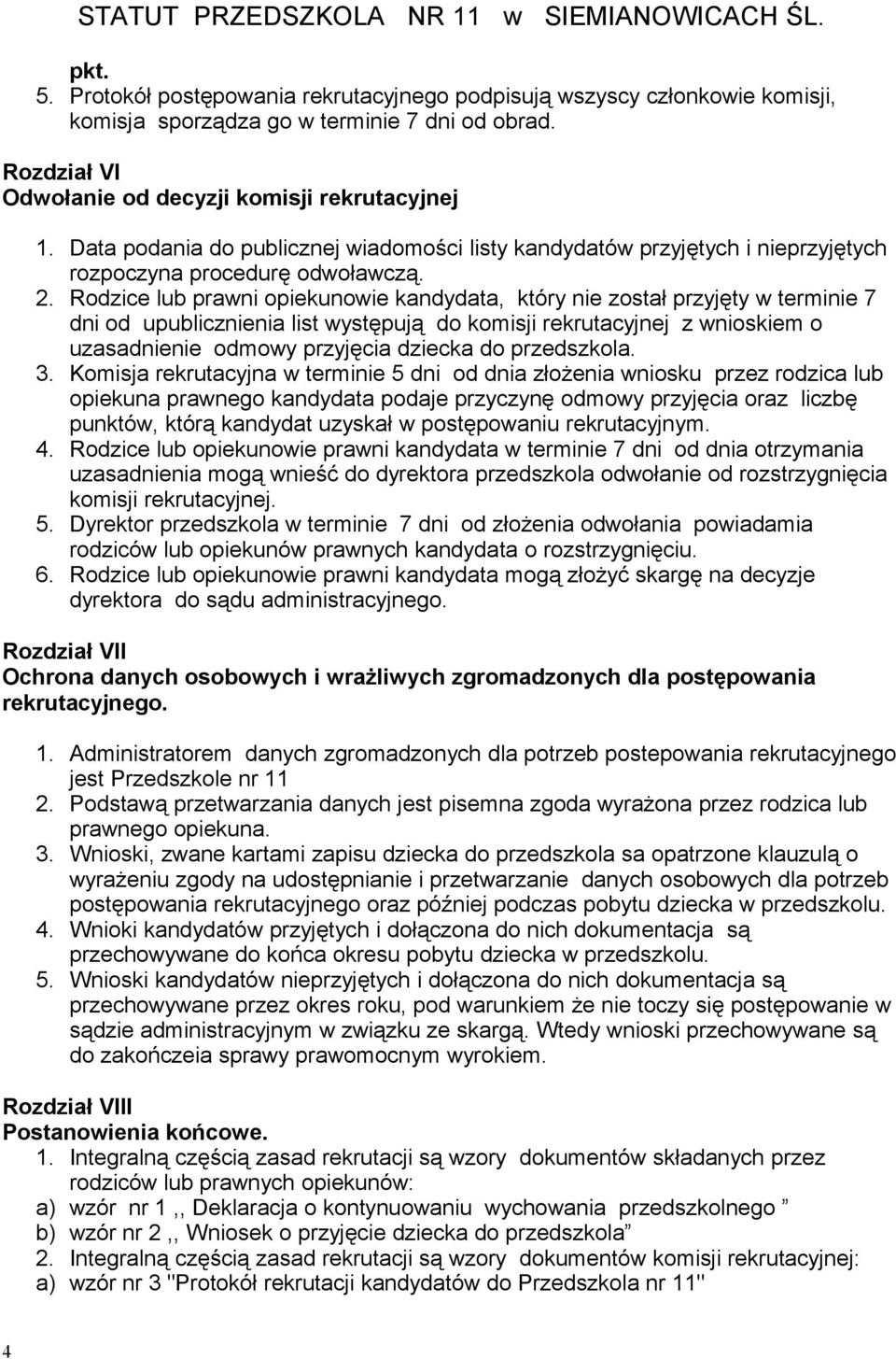 Rodzice lub prawni opiekunowie kandydata, który nie został przyjęty w terminie 7 dni od upublicznienia list występują do komisji rekrutacyjnej z wnioskiem o uzasadnienie odmowy przyjęcia dziecka do