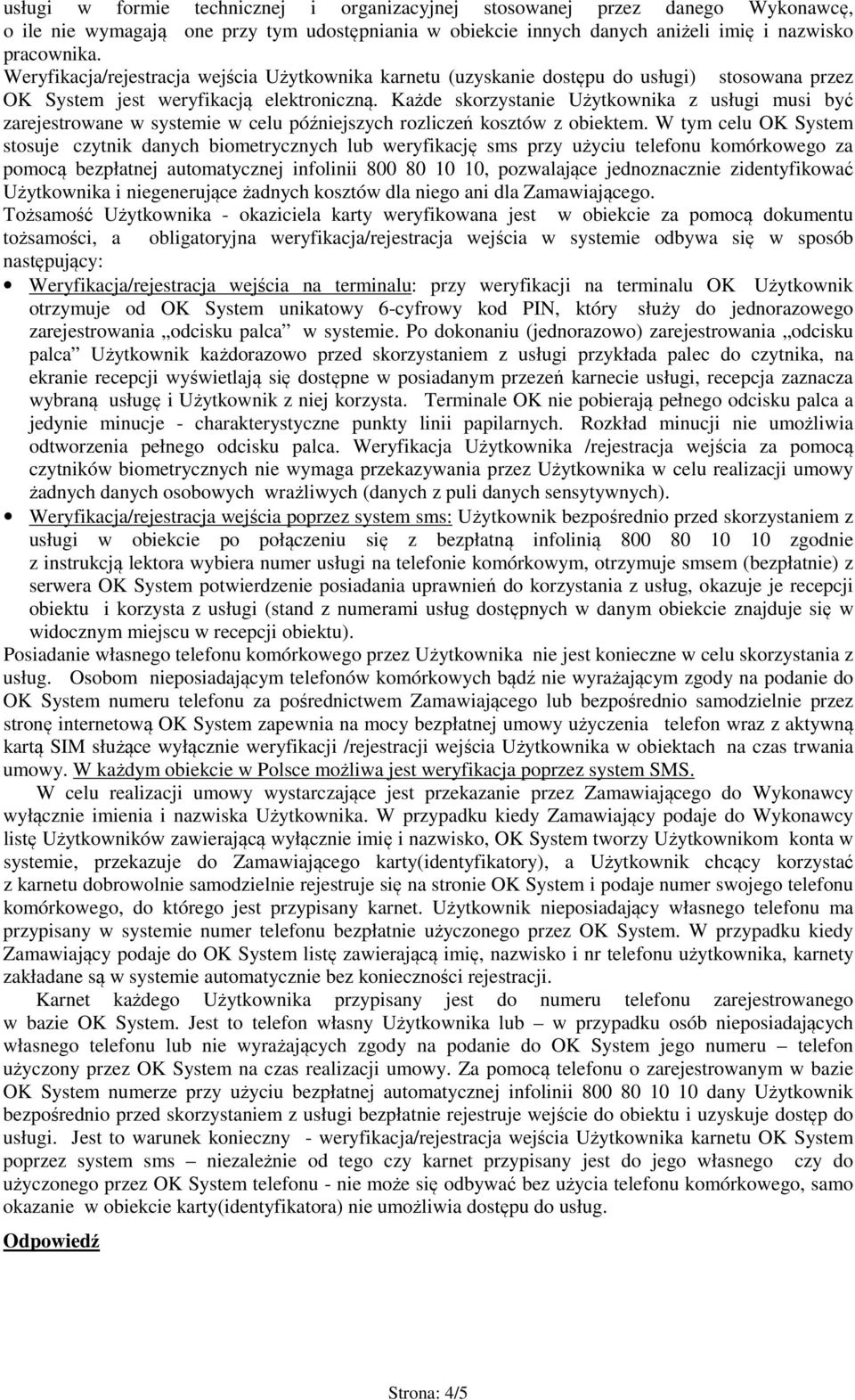 Każde skorzystanie Użytkownika z usługi musi być zarejestrowane w systemie w celu późniejszych rozliczeń kosztów z obiektem.