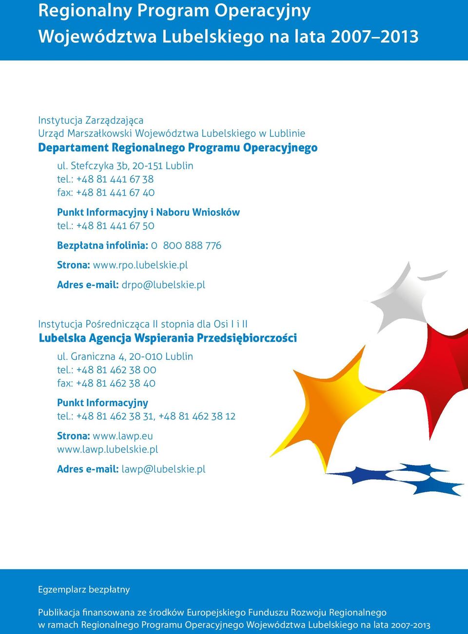 pl Adres e-mail: drpo@lubelskie.pl Instytucja Pośrednicząca II stopnia dla Osi I i II Lubelska Agencja Wspierania Przedsiębiorczości ul. Graniczna 4, 20-010 Lublin tel.