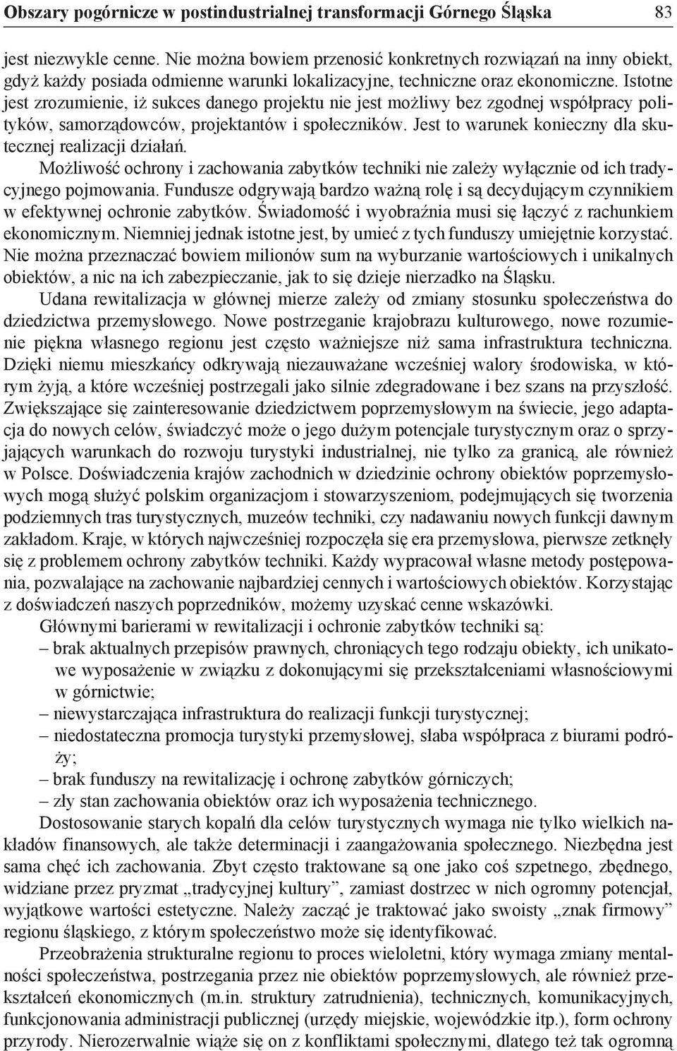 Istotne jest zrozumienie, iż sukces danego projektu nie jest możliwy bez zgodnej współpracy polityków, samorządowców, projektantów i społeczników.