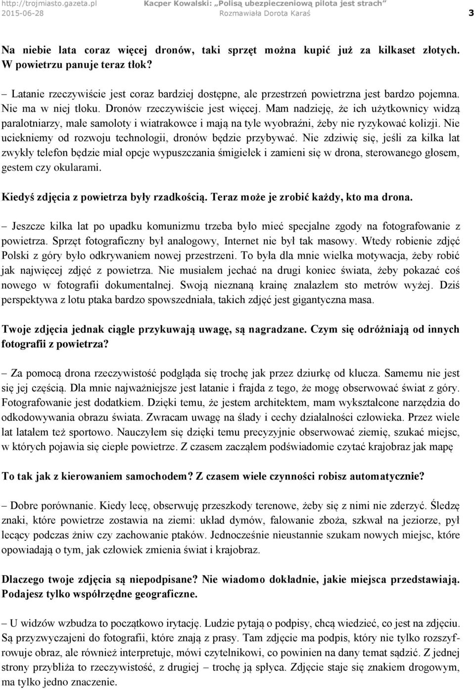 Mam nadzieję, że ich użytkownicy widzą paralotniarzy, małe samoloty i wiatrakowce i mają na tyle wyobraźni, żeby nie ryzykować kolizji. Nie uciekniemy od rozwoju technologii, dronów będzie przybywać.