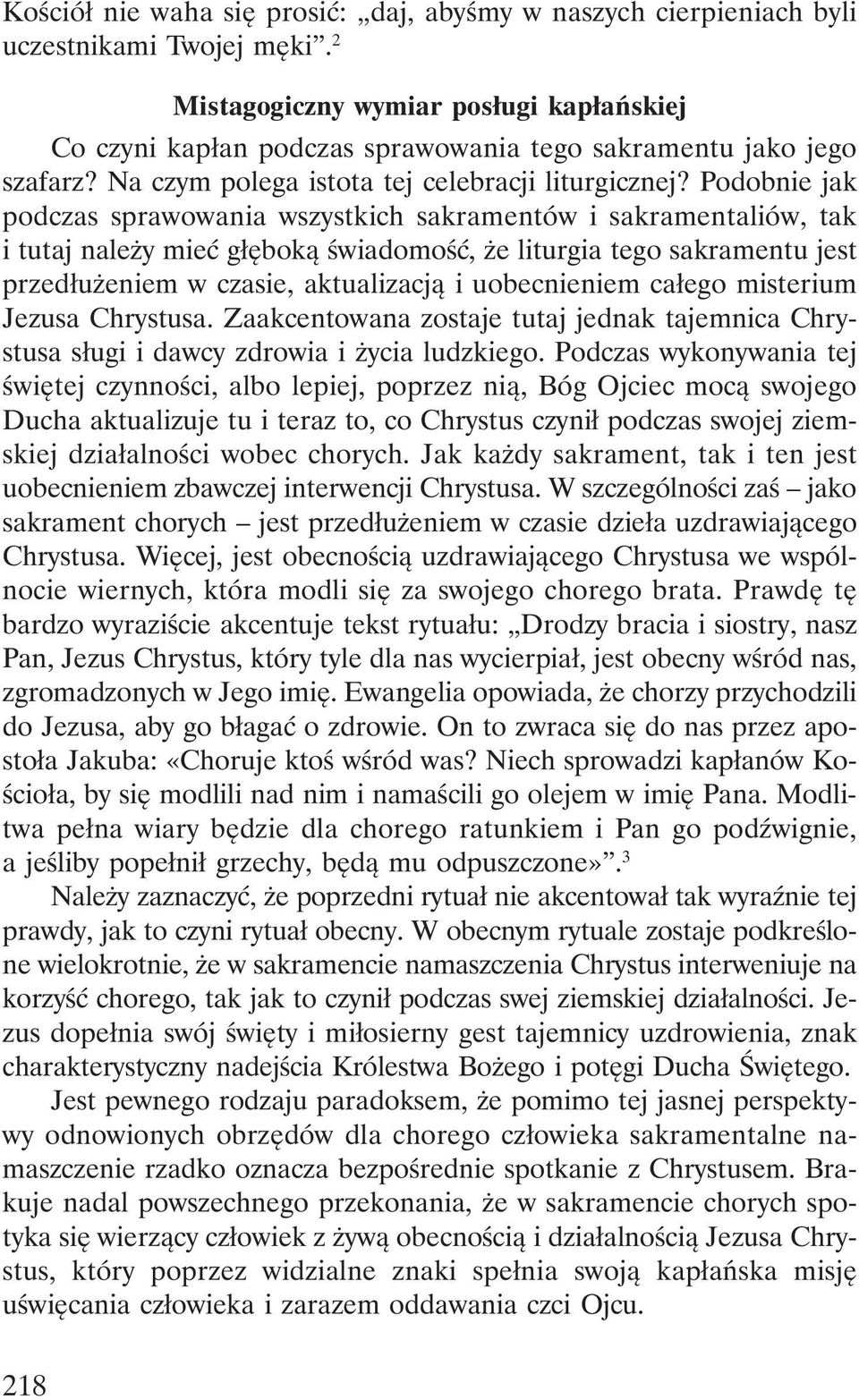 Podobnie jak podczas sprawowania wszystkich sakramentów i sakramentaliów, tak i tutaj należy mieć głęboką świadomość, że liturgia tego sakramentu jest przedłużeniem w czasie, aktualizacją i