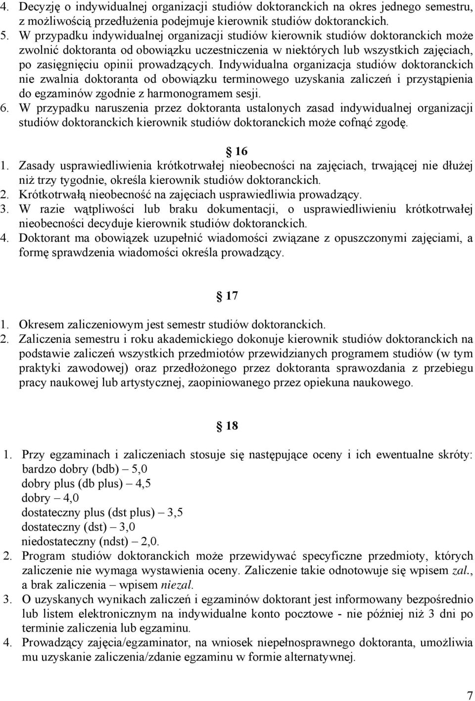 prowadzących. Indywidualna organizacja studiów doktoranckich nie zwalnia doktoranta od obowiązku terminowego uzyskania zaliczeń i przystąpienia do egzaminów zgodnie z harmonogramem sesji. 6.