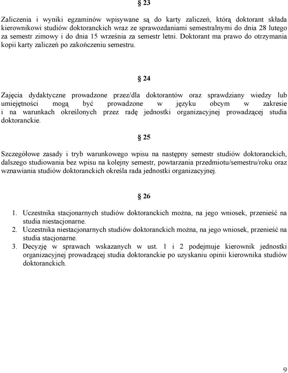 24 Zajęcia dydaktyczne prowadzone przez/dla doktorantów oraz sprawdziany wiedzy lub umiejętności mogą być prowadzone w języku obcym w zakresie i na warunkach określonych przez radę jednostki