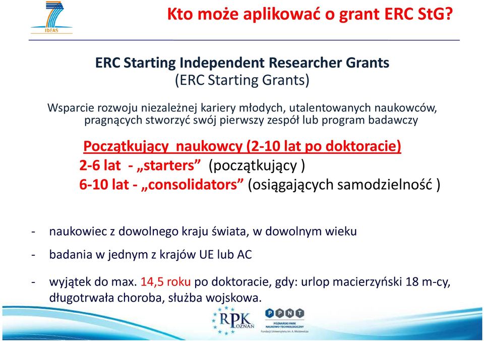 pragnących stworzyć swój pierwszy zespół lub program badawczy Początkujący naukowcy (2-10 lat po doktoracie) 2-6 lat - starters (początkujący )