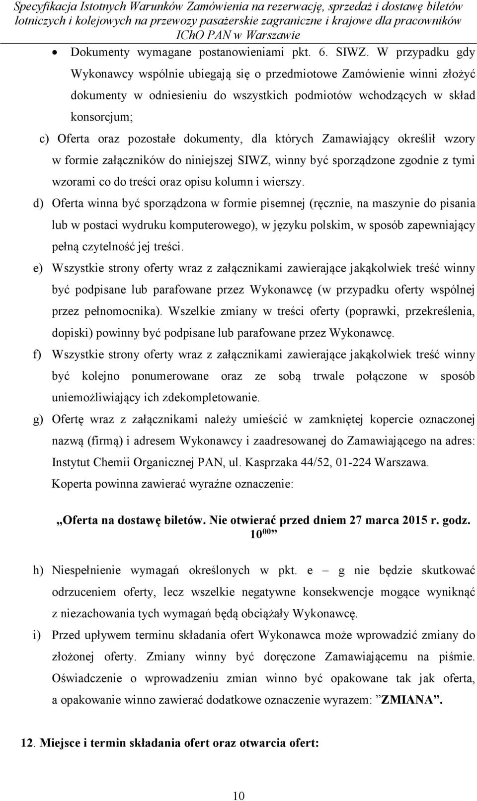 dokumenty, dla których Zamawiający określił wzory w formie załączników do niniejszej SIWZ, winny być sporządzone zgodnie z tymi wzorami co do treści oraz opisu kolumn i wierszy.