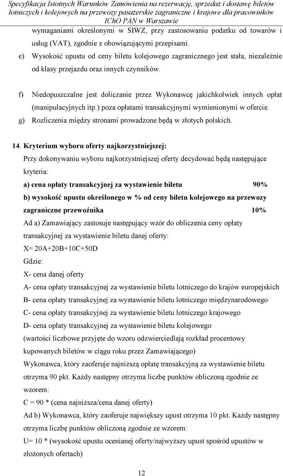 f) Niedopuszczalne jest doliczanie przez Wykonawcę jakichkolwiek innych opłat (manipulacyjnych itp.) poza opłatami transakcyjnymi wymienionymi w ofercie.