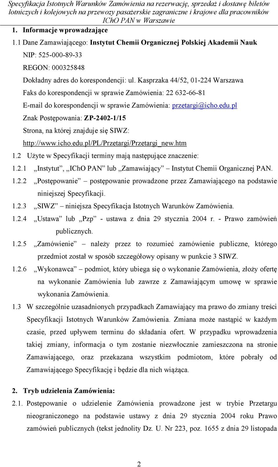 pl Znak Postępowania: ZP-2402-1/15 Strona, na której znajduje się SIWZ: http://www.icho.edu.pl/pl/przetargi/przetargi_new.htm 1.2 Użyte w Specyfikacji terminy mają następujące znaczenie: 1.2.1 Instytut, IChO PAN lub Zamawiający Instytut Chemii Organicznej PAN.