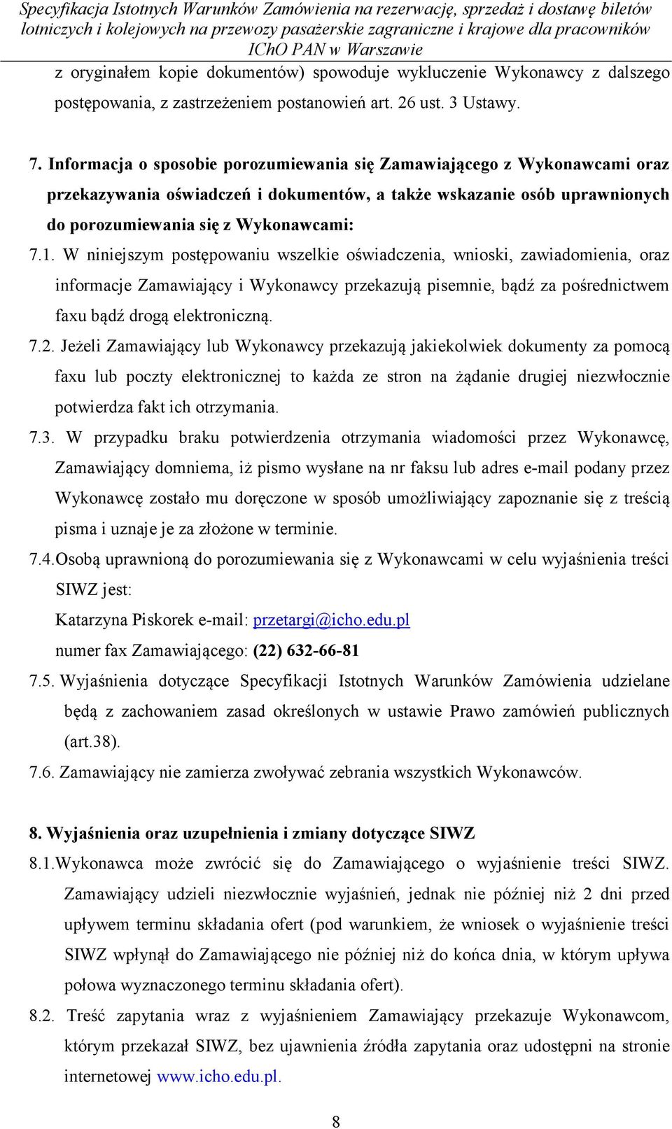 W niniejszym postępowaniu wszelkie oświadczenia, wnioski, zawiadomienia, oraz informacje Zamawiający i Wykonawcy przekazują pisemnie, bądź za pośrednictwem faxu bądź drogą elektroniczną. 7.2.