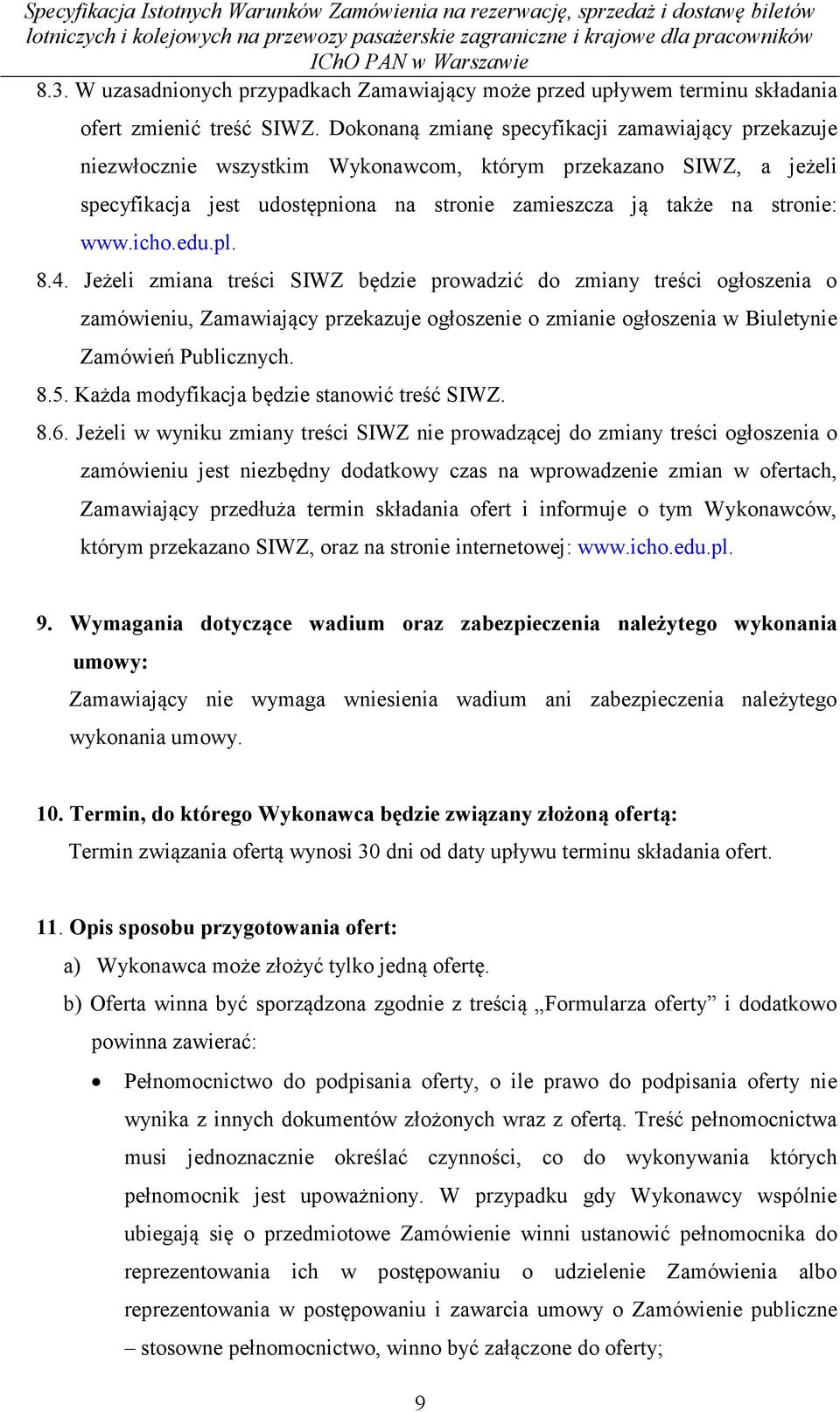 icho.edu.pl. 8.4. Jeżeli zmiana treści SIWZ będzie prowadzić do zmiany treści ogłoszenia o zamówieniu, Zamawiający przekazuje ogłoszenie o zmianie ogłoszenia w Biuletynie Zamówień Publicznych. 8.5.