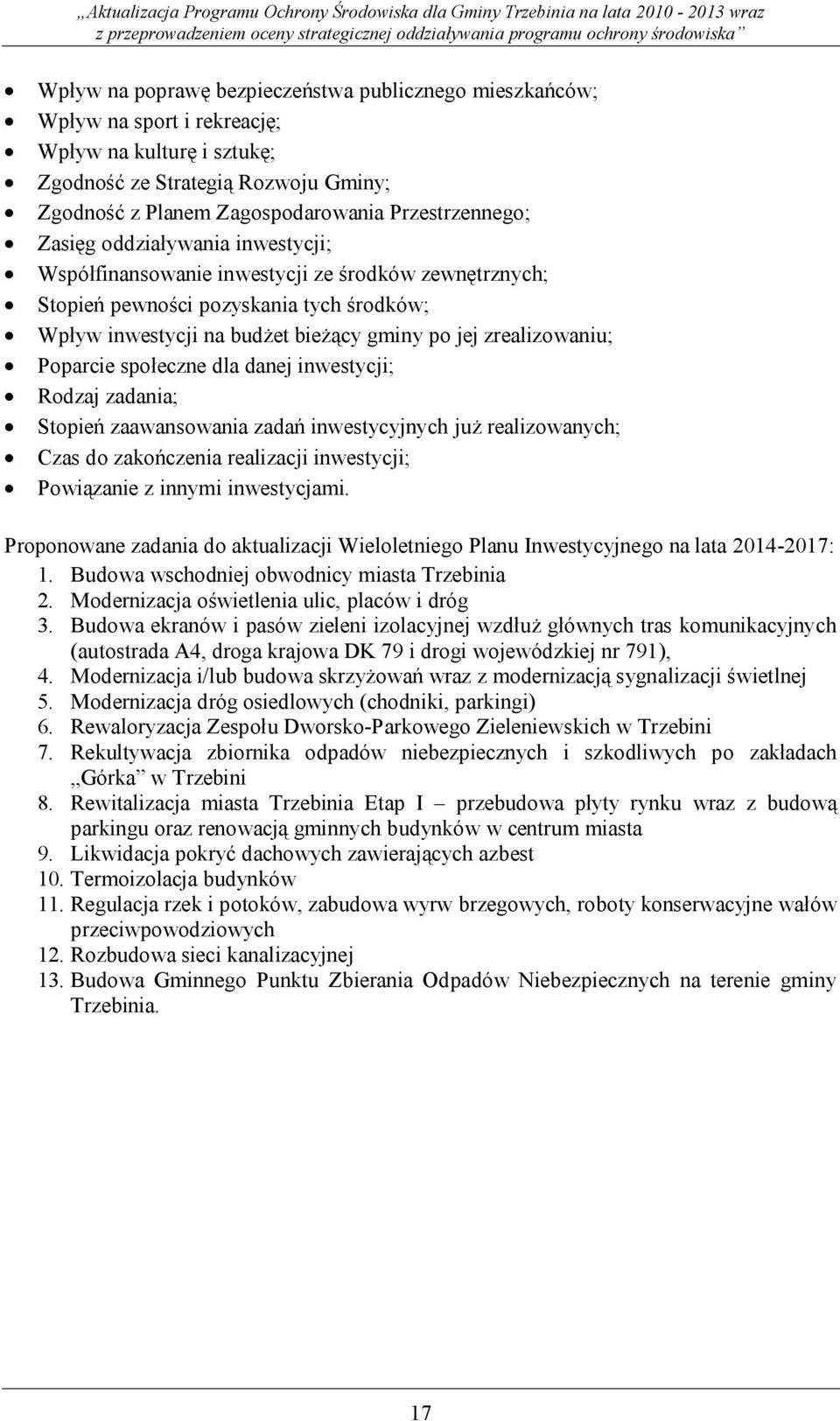 Poparcie społeczne dla danej inwestycji; Rodzaj zadania; Stopień zaawansowania zadań inwestycyjnych już realizowanych; Czas do zakończenia realizacji inwestycji; Powiązanie z innymi inwestycjami.