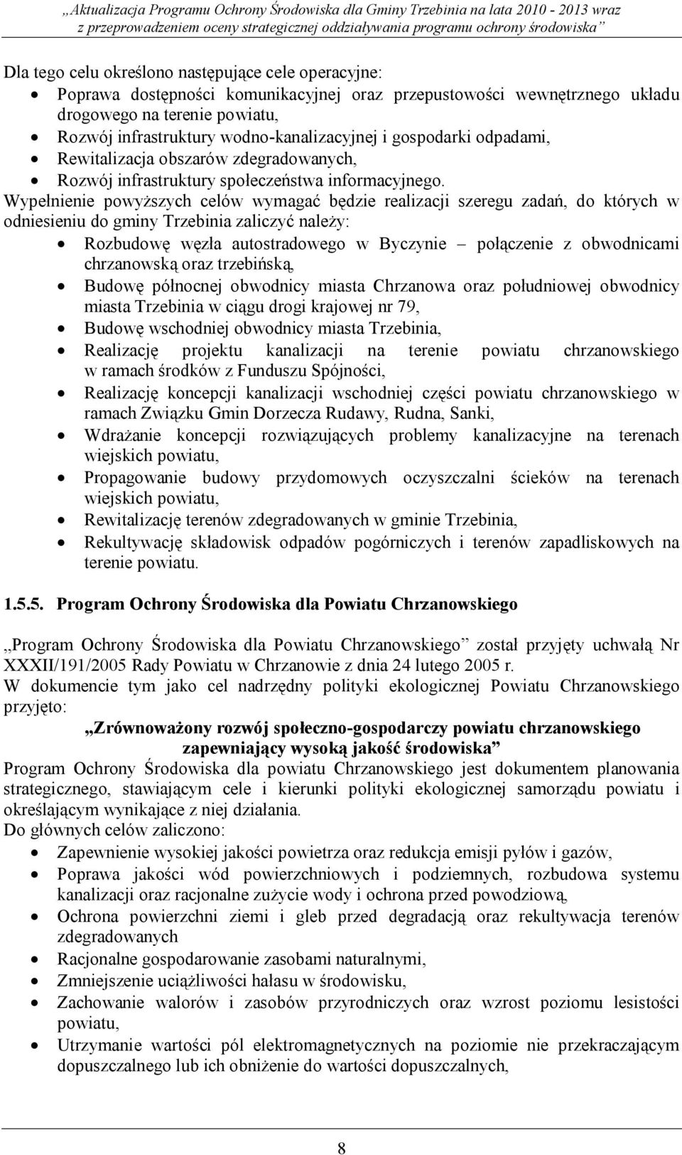 Wypełnienie powyższych celów wymagać będzie realizacji szeregu zadań, do których w odniesieniu do gminy Trzebinia zaliczyć należy: Rozbudowę węzła autostradowego w Byczynie połączenie z obwodnicami