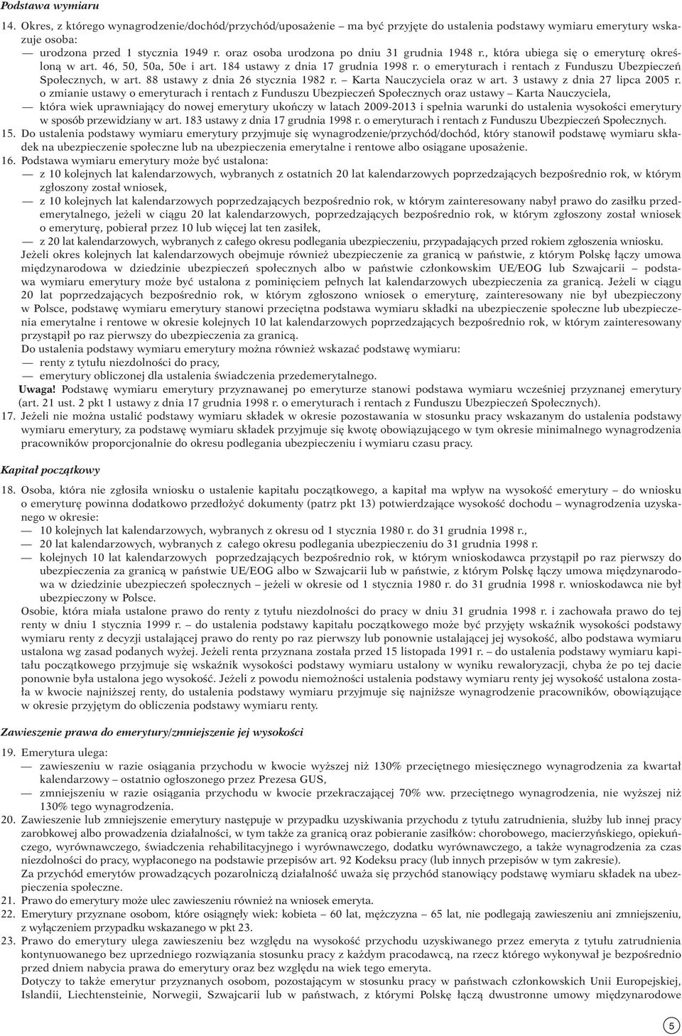 o emeryturach i rentach z Funduszu Ubezpieczeń Społecznych, w art. 88 ustawy z dnia 26 stycznia 1982 r. Karta Nauczyciela oraz w art. 3 ustawy z dnia 27 lipca 2005 r.