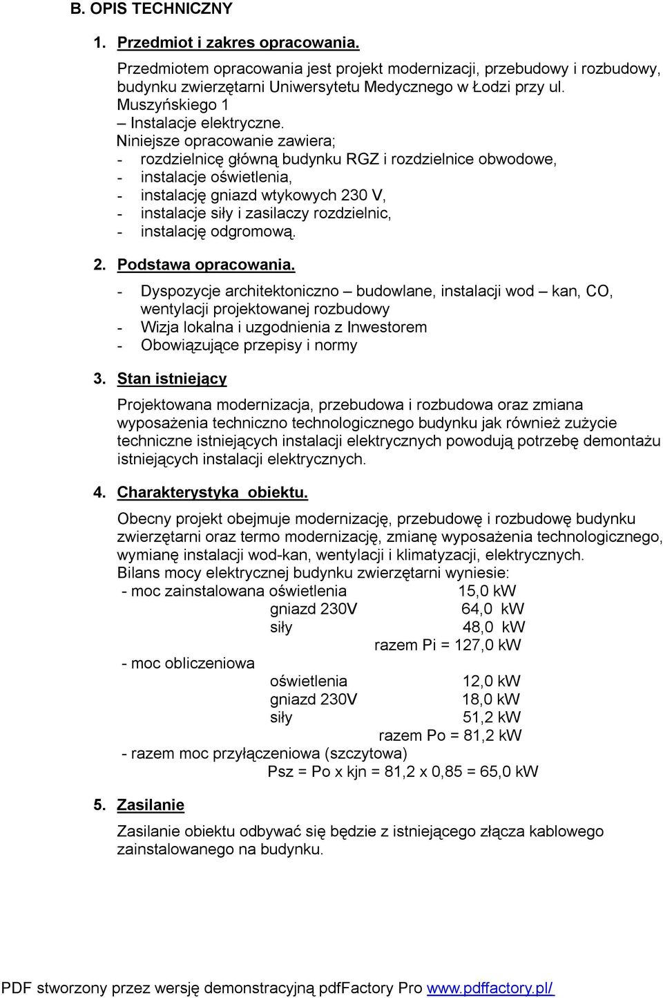 Niniejsze opracowanie zawiera; - rozdzielnicę główną budynku RGZ i rozdzielnice obwodowe, - instalacje oświetlenia, - instalację gniazd wtykowych 230 V, - instalacje siły i zasilaczy rozdzielnic, -