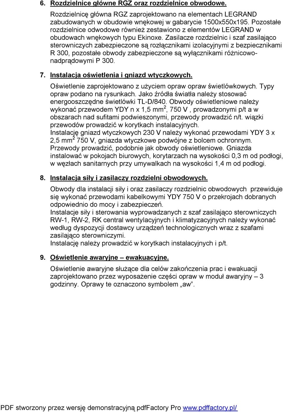 Zasilacze rozdzielnic i szaf zasilająco sterowniczych zabezpieczone są rozłącznikami izolacyjnymi z bezpiecznikami R 300, pozostałe obwody zabezpieczone są wyłącznikami różnicowonadprądowymi P 300. 7.