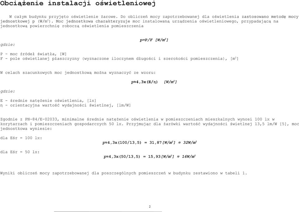 F - pole oświetlanej płaszczyzny (wyznaczone iloczynem długości i szerokości pomieszczenia), [m 2 ] W celach szacunkowych moc jednostkową można wyznaczyć ze wzoru: gdzie: E - średnie natężenie