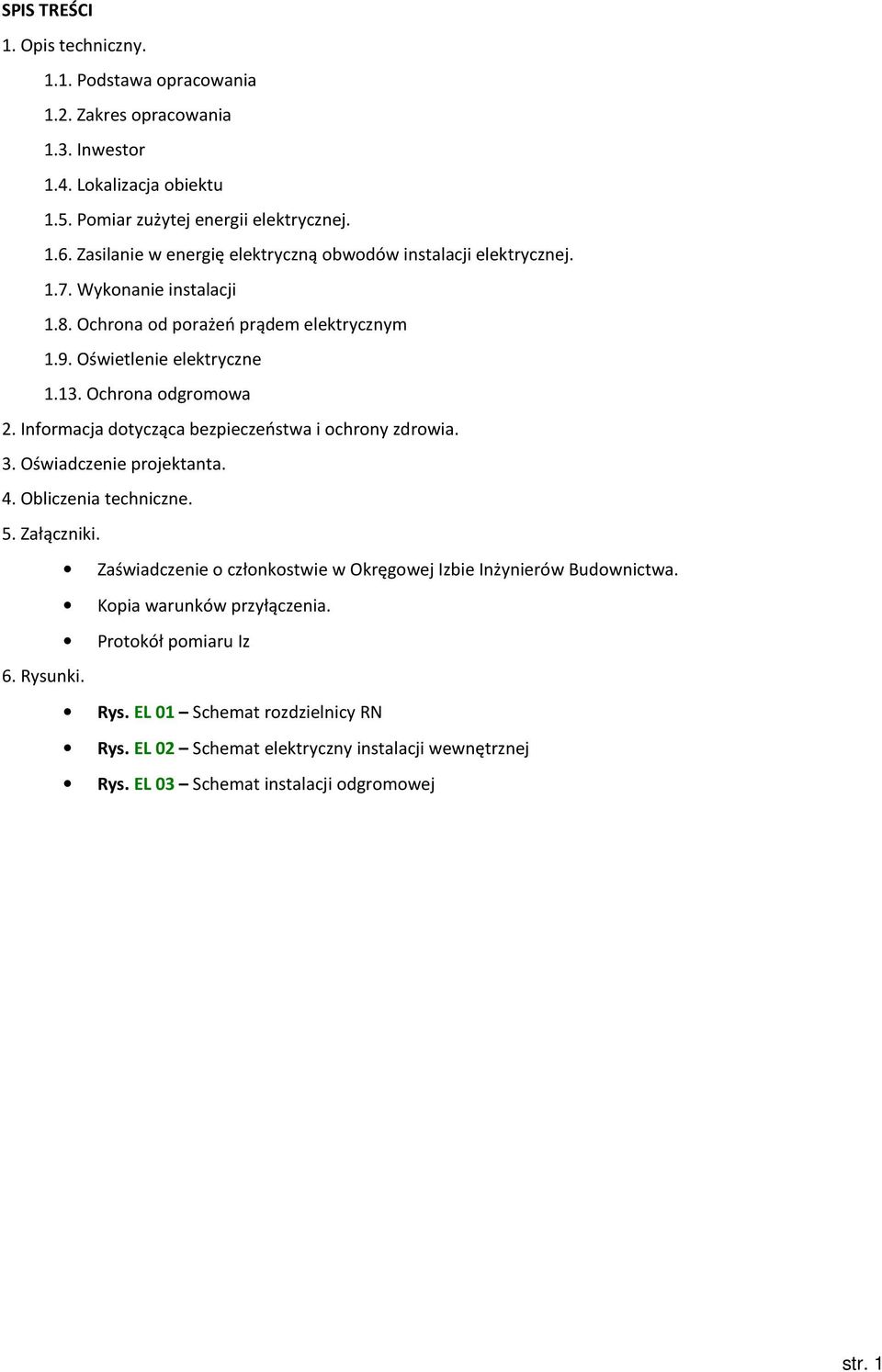 Ochrona odgromowa 2. Informacja dotycząca bezpieczeństwa i ochrony zdrowia. 3. Oświadczenie projektanta. 4. Obliczenia techniczne. 5. Załączniki.