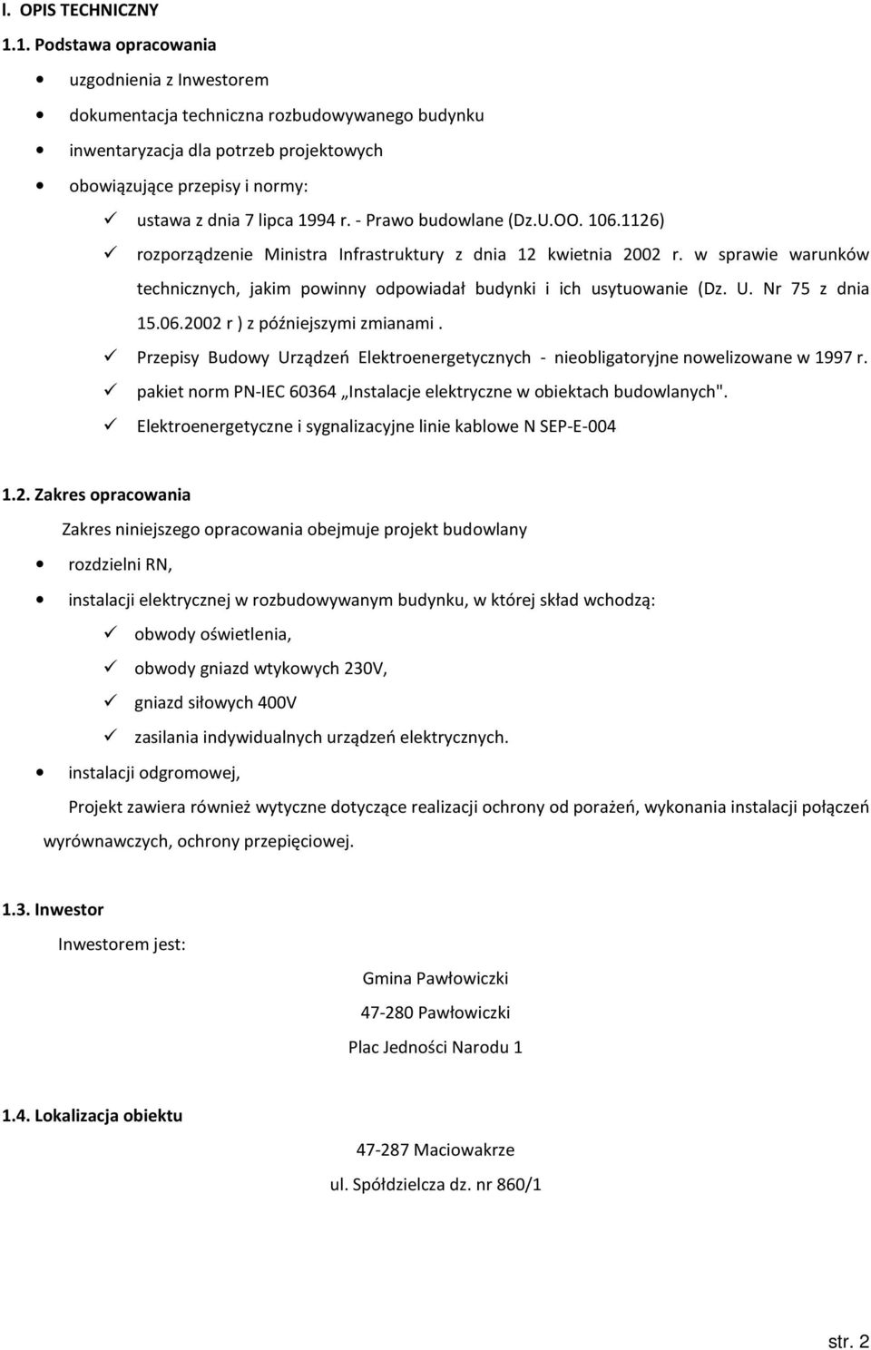 - Prawo budowlane (Dz.U.OO. 106.1126) rozporządzenie Ministra Infrastruktury z dnia 12 kwietnia 2002 r. w sprawie warunków technicznych, jakim powinny odpowiadał budynki i ich usytuowanie (Dz. U.