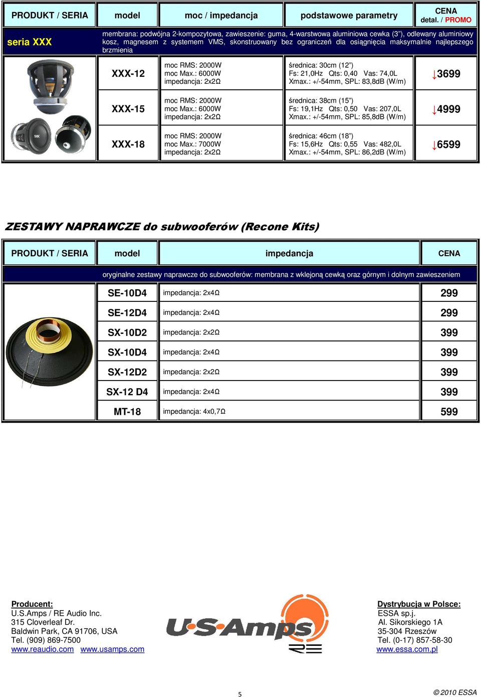 : +/-54mm, SPL: 85,8dB (W/m) 4 XXX-18 moc Max.: 7000W Fs: 15,6Hz Qts: 0,55 Vas: 482,0L Xmax.