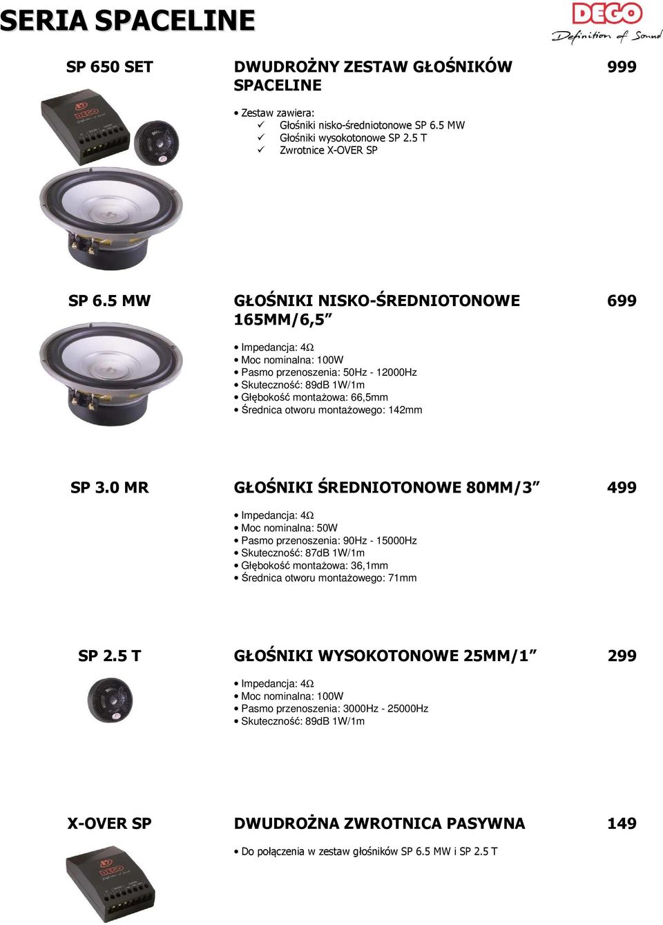 0 MR GŁOŚNIKI ŚREDNIOTONOWE 80MM/3 Moc nominalna: 50W Pasmo przenoszenia: 90Hz - 15000Hz Skuteczność: 87dB 1W/1m Głębokość montażowa: 36,1mm Średnica otworu montażowego: