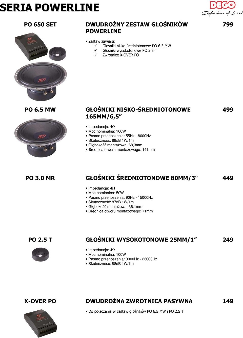 0 MR GŁOŚNIKI ŚREDNIOTONOWE 80MM/3 Moc nominalna: 50W Pasmo przenoszenia: 90Hz - 15000Hz Skuteczność: 87dB 1W/1m Głębokość montażowa: 36,1mm Średnica otworu montażowego: