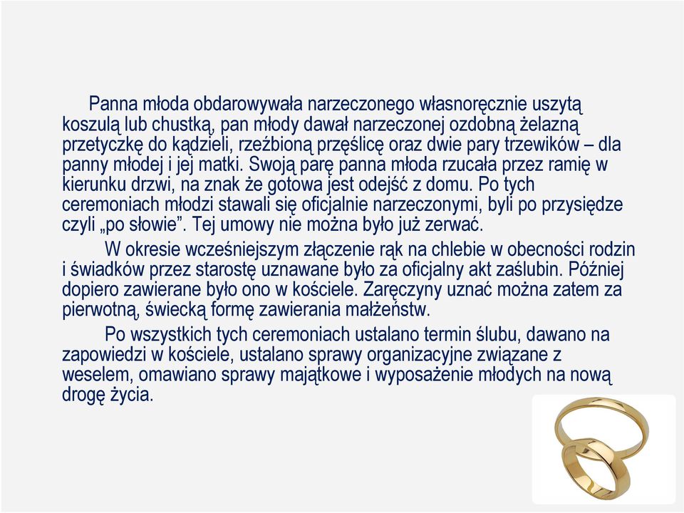 Po tych ceremoniach młodzi stawali się oficjalnie narzeczonymi, byli po przysiędze czyli po słowie. Tej umowy nie moŝna było juŝ zerwać.