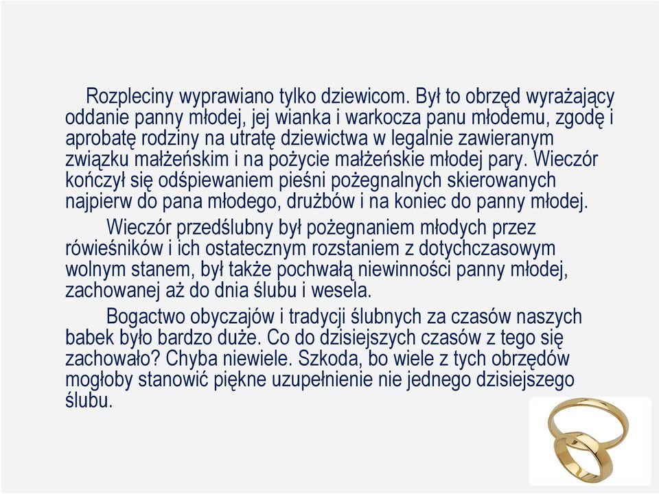 młodej pary. Wieczór kończył się odśpiewaniem pieśni poŝegnalnych skierowanych najpierw do pana młodego, druŝbów i na koniec do panny młodej.