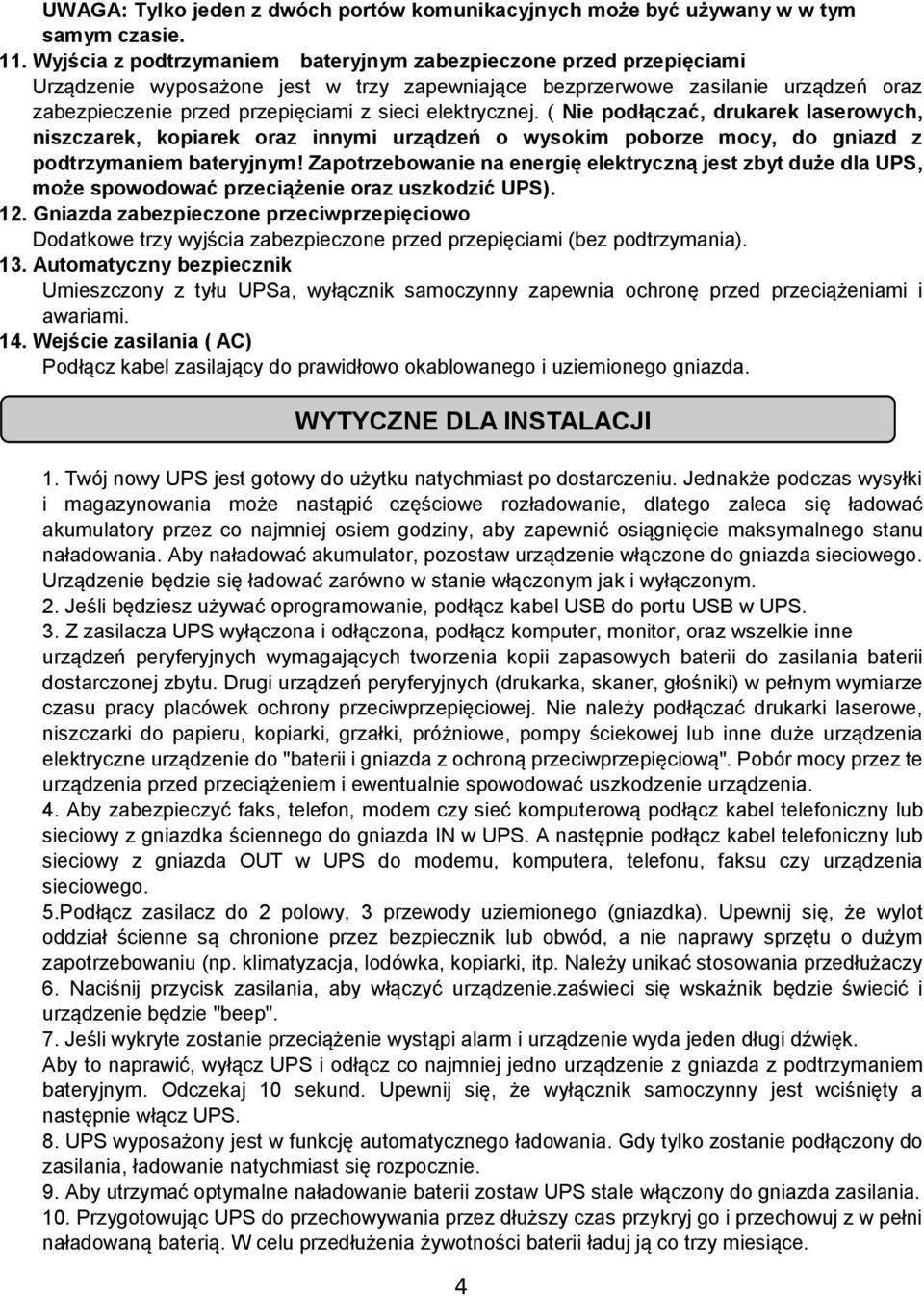 elektrycznej. ( Nie podłączać, drukarek laserowych, niszczarek, kopiarek oraz innymi urządzeń o wysokim poborze mocy, do gniazd z podtrzymaniem bateryjnym!